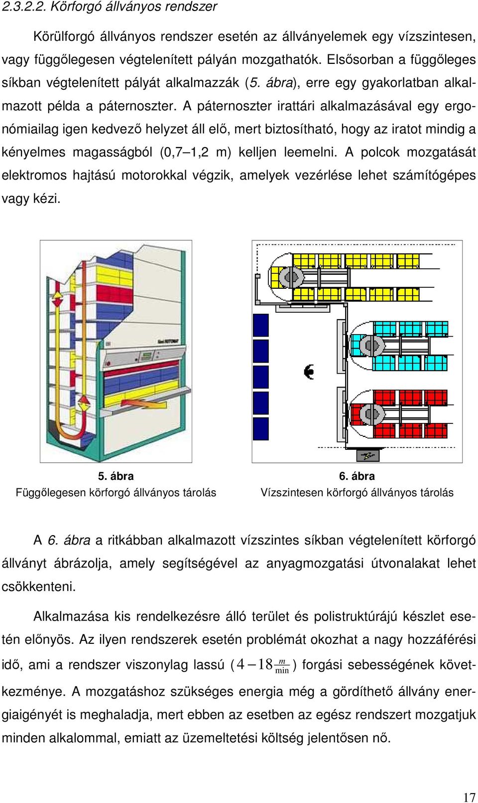 A páternoszter irattári alkalmazásával egy ergonómiailag igen kedvezı helyzet áll elı, mert biztosítható, hogy az iratot mindig a kényelmes magasságból (0,7,2 m) kelljen leemelni.
