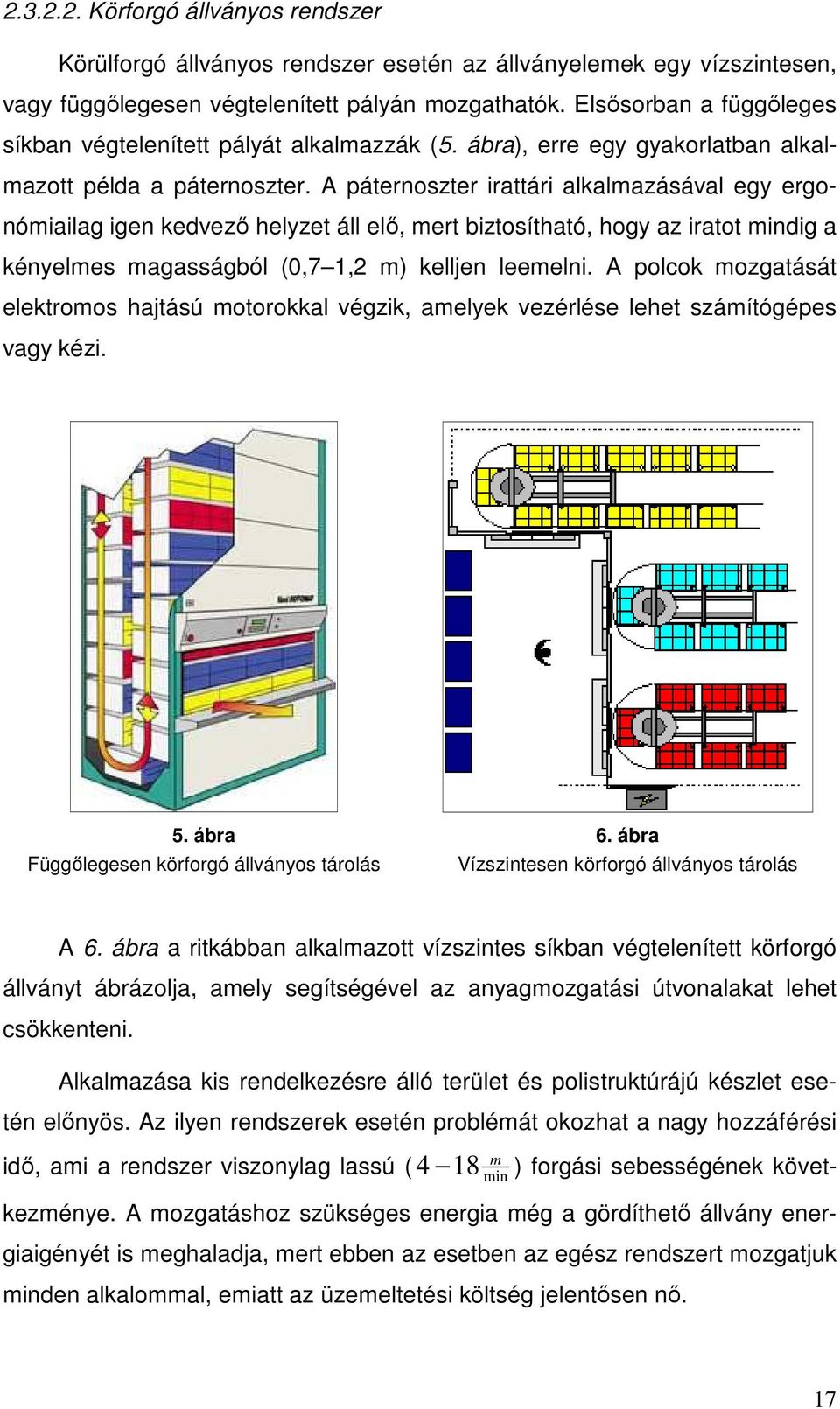 A páternoszter irattári alkalmazásával egy ergonómiailag igen kedvezı helyzet áll elı, mert biztosítható, hogy az iratot mindig a kényelmes magasságból (0,7,2 m) kelljen leemelni.