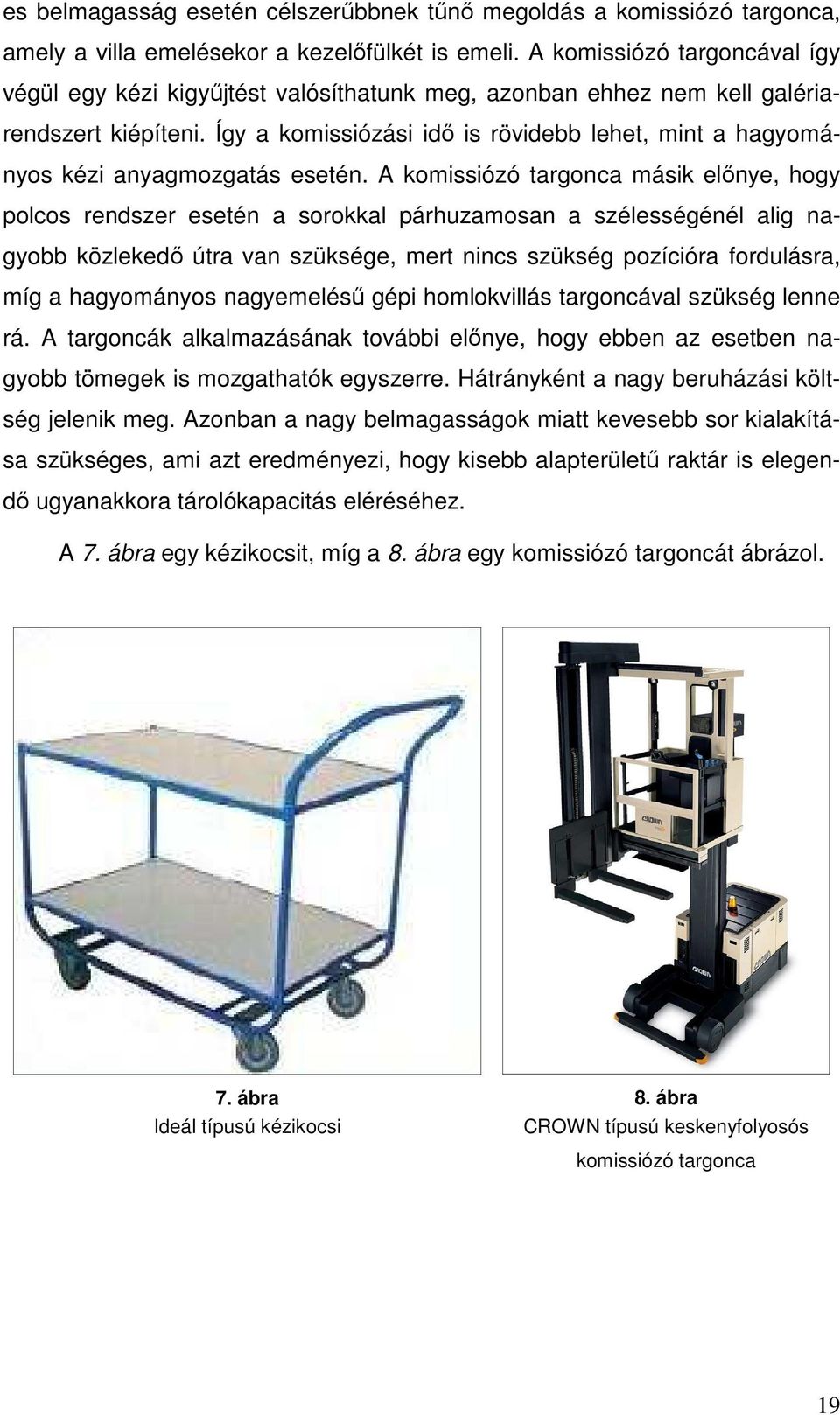 Így a komissiózási idı is rövidebb lehet, mint a hagyományos kézi anyagmozgatás esetén.