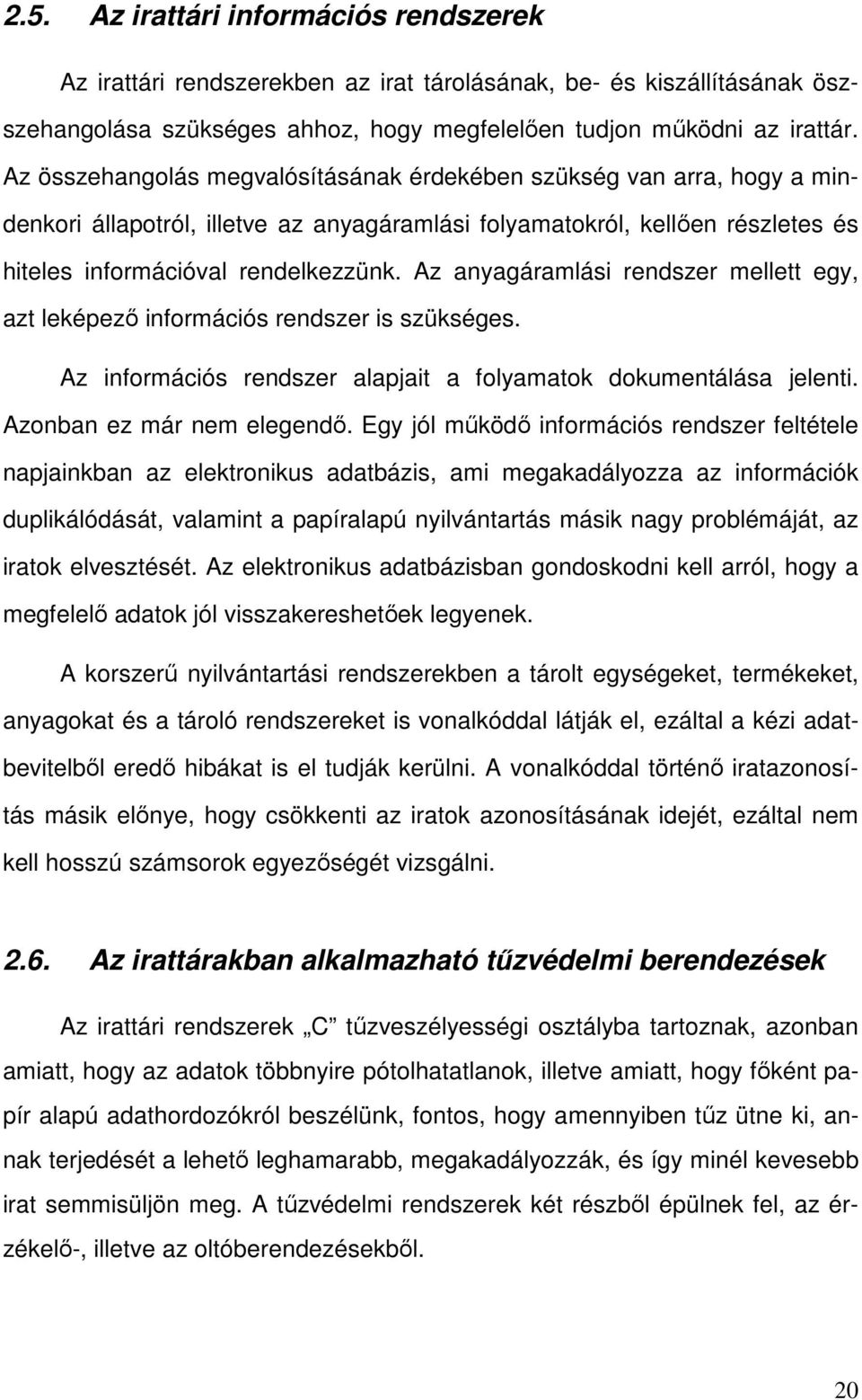 Az anyagáramlási rendszer mellett egy, azt leképezı információs rendszer is szükséges. Az információs rendszer alapjait a folyamatok dokumentálása jelenti. Azonban ez már nem elegendı.