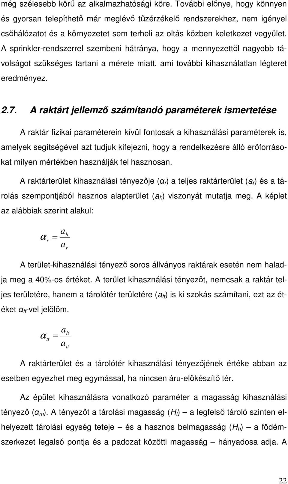 A sprinkler-rendszerrel szembeni hátránya, hogy a mennyezettıl nagyobb távolságot szükséges tartani a mérete miatt, ami további kihasználatlan légteret eredményez. 2.7.