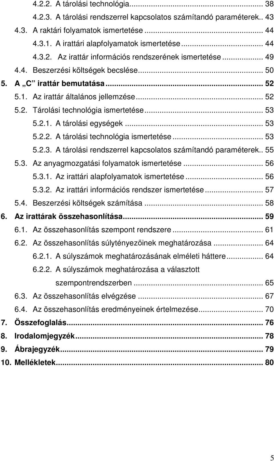 .. 53 5.2.3. A tárolási rendszerrel kapcsolatos számítandó paraméterek.. 55 5.3. Az anyagmozgatási folyamatok ismertetése... 56 5.3.. Az irattári alapfolyamatok ismertetése... 56 5.3.2. Az irattári információs rendszer ismertetése.