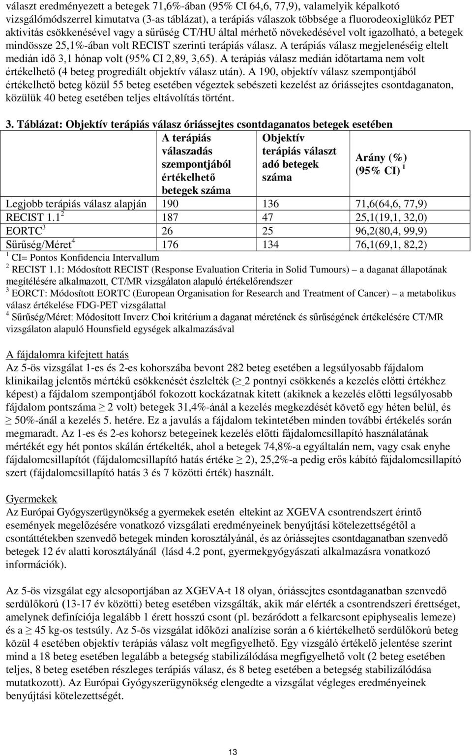 A terápiás válasz megjelenéséig eltelt medián idő 3,1 hónap volt (95% CI 2,89, 3,65). A terápiás válasz medián időtartama nem volt értékelhető (4 beteg progrediált objektív válasz után).