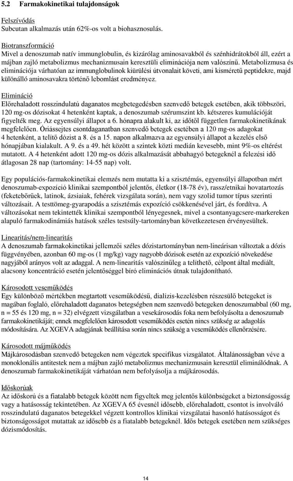 Metabolizmusa és eliminációja várhatóan az immunglobulinok kiürülési útvonalait követi, ami kisméretű peptidekre, majd különálló aminosavakra történő lebomlást eredményez.
