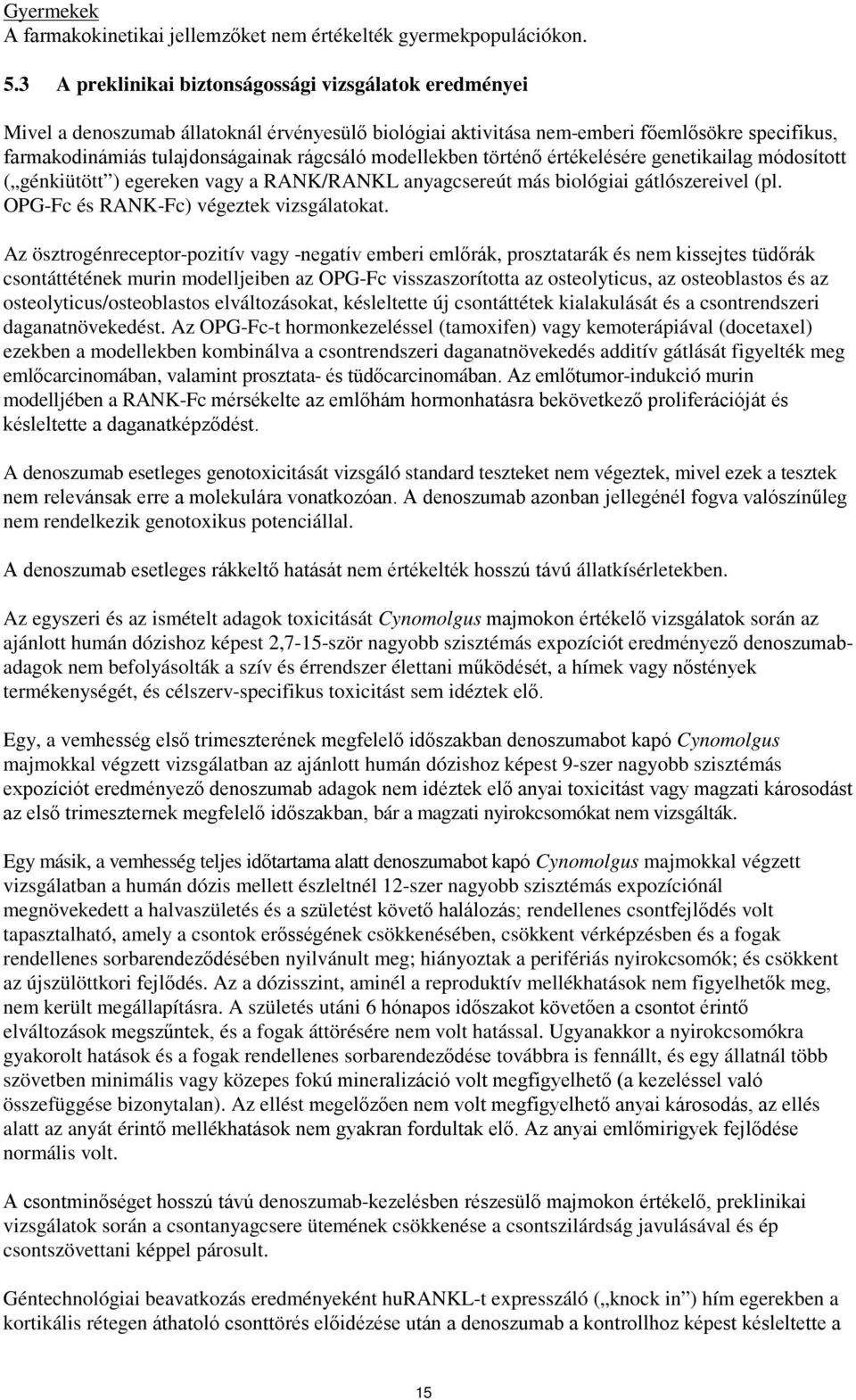 modellekben történő értékelésére genetikailag módosított ( génkiütött ) egereken vagy a RANK/RANKL anyagcsereút más biológiai gátlószereivel (pl. OPG-Fc és RANK-Fc) végeztek vizsgálatokat.