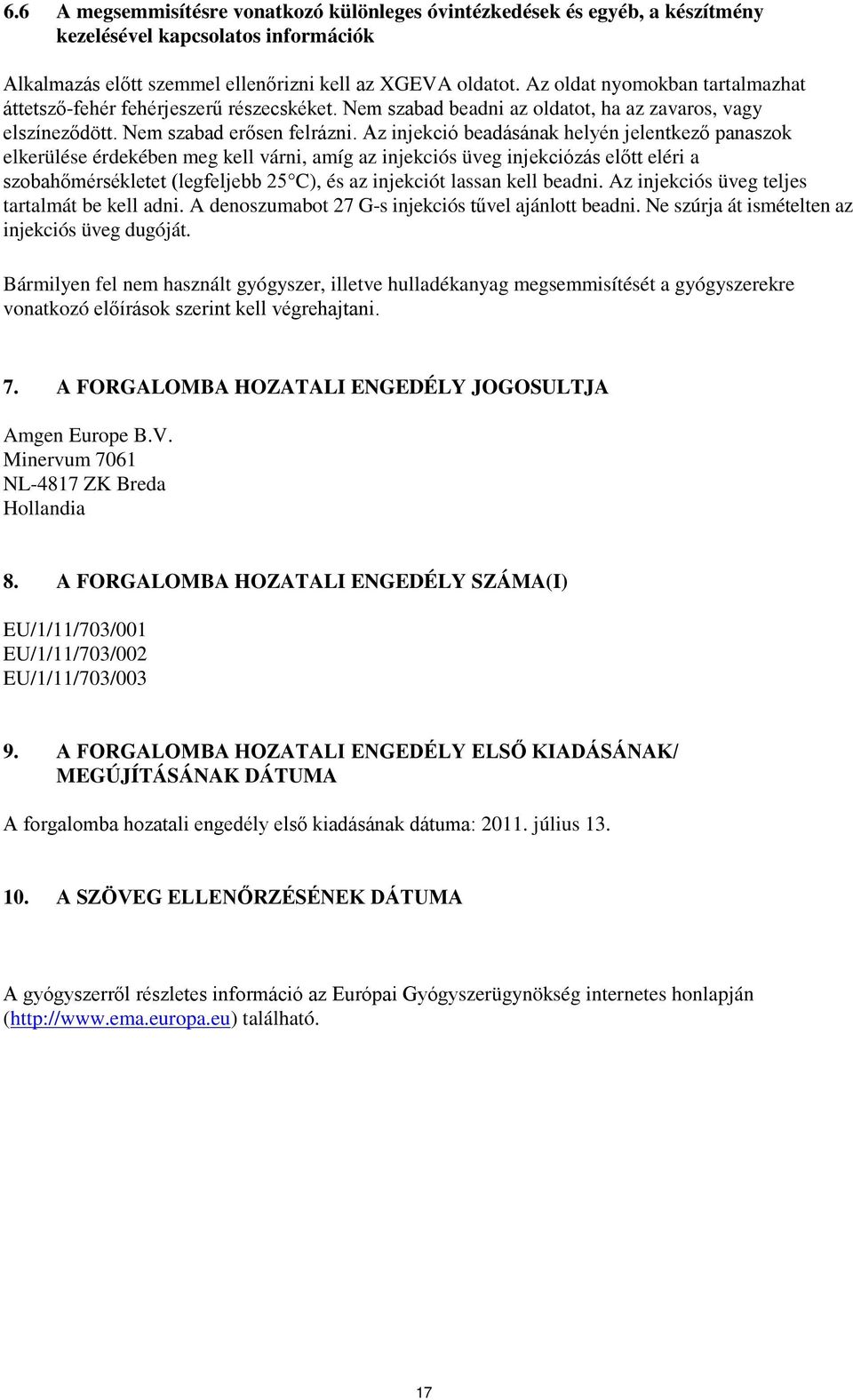 Az injekció beadásának helyén jelentkező panaszok elkerülése érdekében meg kell várni, amíg az injekciós üveg injekciózás előtt eléri a szobahőmérsékletet (legfeljebb 25 C), és az injekciót lassan