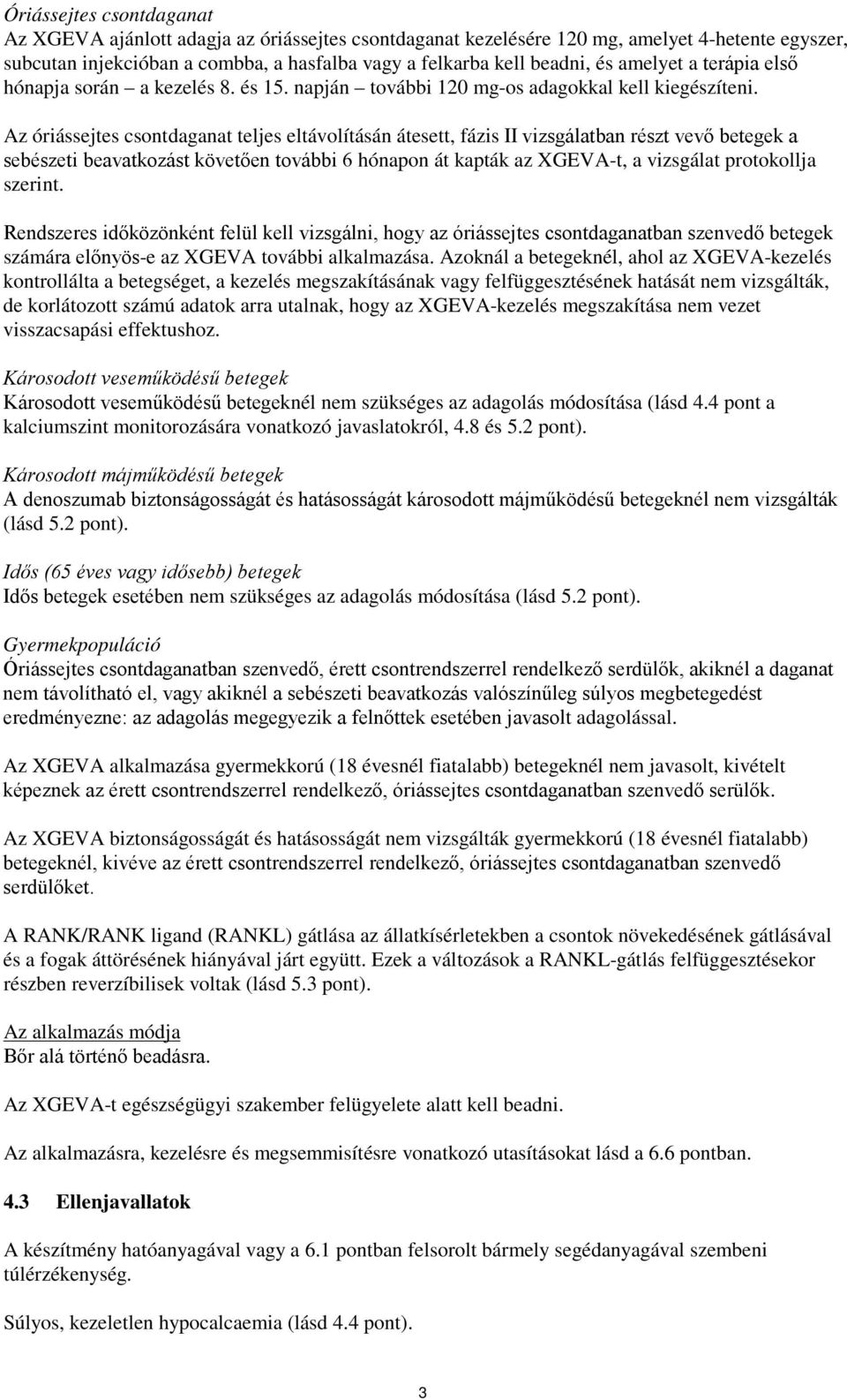 Az óriássejtes csontdaganat teljes eltávolításán átesett, fázis II vizsgálatban részt vevő betegek a sebészeti beavatkozást követően további 6 hónapon át kapták az XGEVA-t, a vizsgálat protokollja