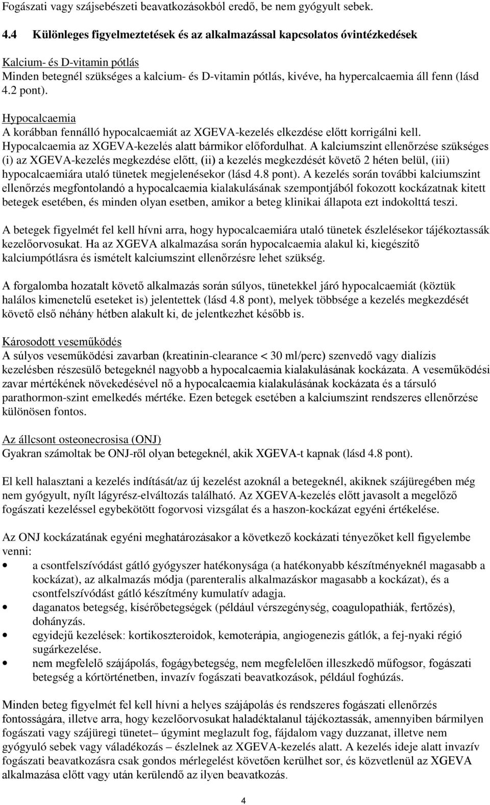 (lásd 4.2 pont). Hypocalcaemia A korábban fennálló hypocalcaemiát az XGEVA-kezelés elkezdése előtt korrigálni kell. Hypocalcaemia az XGEVA-kezelés alatt bármikor előfordulhat.