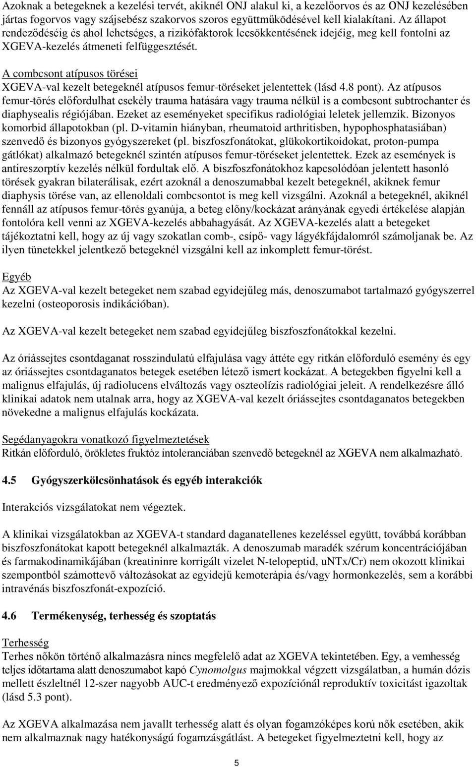 A combcsont atípusos törései XGEVA-val kezelt betegeknél atípusos femur-töréseket jelentettek (lásd 4.8 pont).
