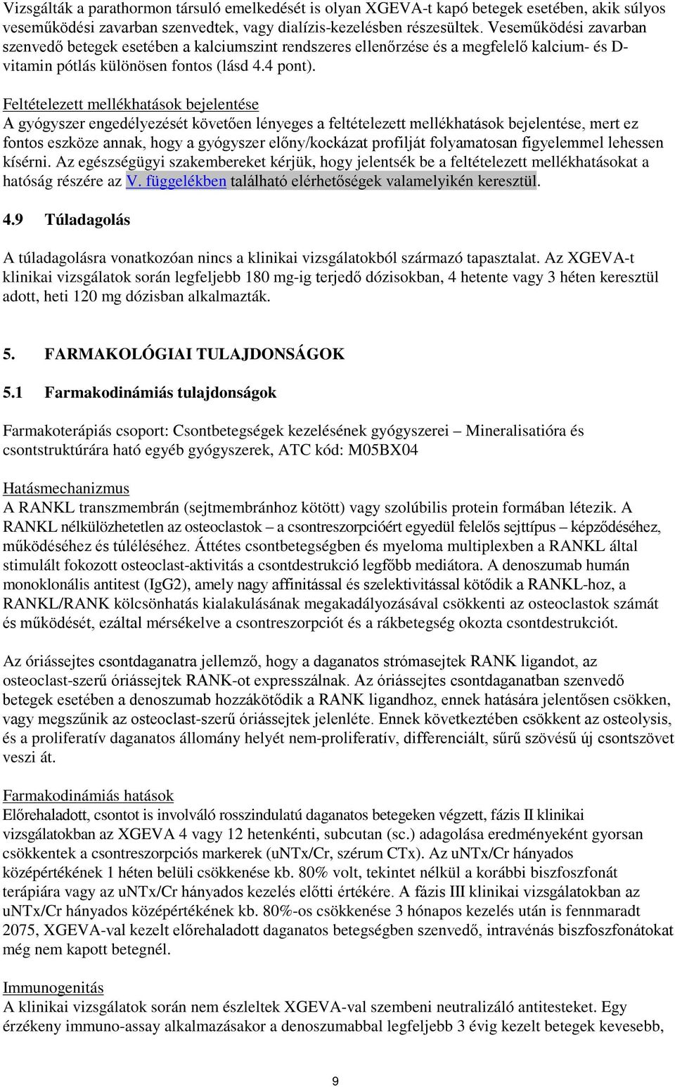 Feltételezett mellékhatások bejelentése A gyógyszer engedélyezését követően lényeges a feltételezett mellékhatások bejelentése, mert ez fontos eszköze annak, hogy a gyógyszer előny/kockázat profilját