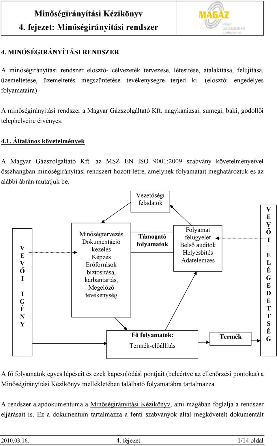 (elosztói engedélyes folyamataira) A minıségirányítási rendszer a Magyar Gázszolgáltató Kft. nagykanizsai, sümegi, baki, gödöllıi telephelyeire érvényes. 4.1.