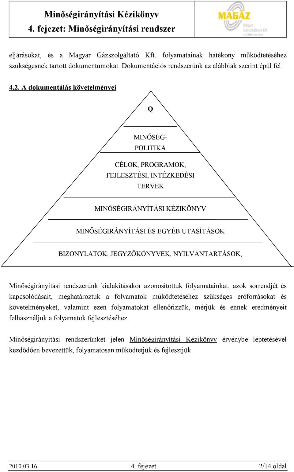 A dokumentálás követelményei Q MINİSÉG- POLITIKA CÉLOK, PROGRAMOK, FEJLESZTÉSI, INTÉZKEDÉSI TERVEK MINİSÉGIRÁNYÍTÁSI KÉZIKÖNYV MINİSÉGIRÁNYÍTÁSI ÉS EGYÉB UTASÍTÁSOK BIZONYLATOK, JEGYZİKÖNYVEK,