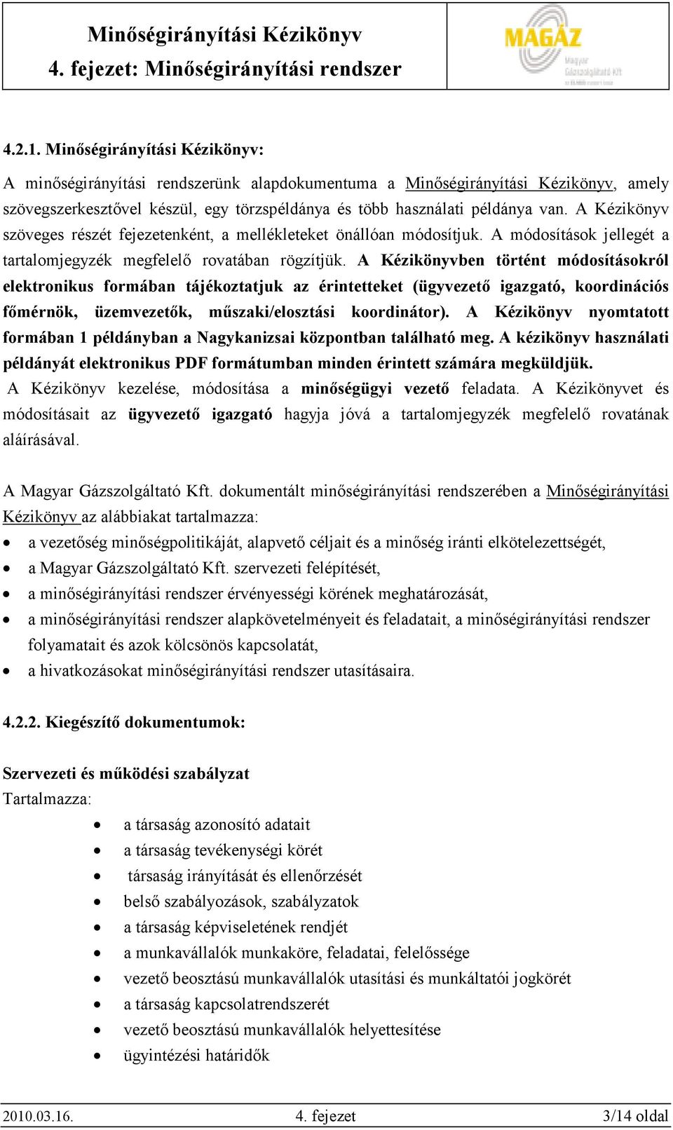 A Kézikönyv szöveges részét fejezetenként, a mellékleteket önállóan módosítjuk. A módosítások jellegét a tartalomjegyzék megfelelı rovatában rögzítjük.
