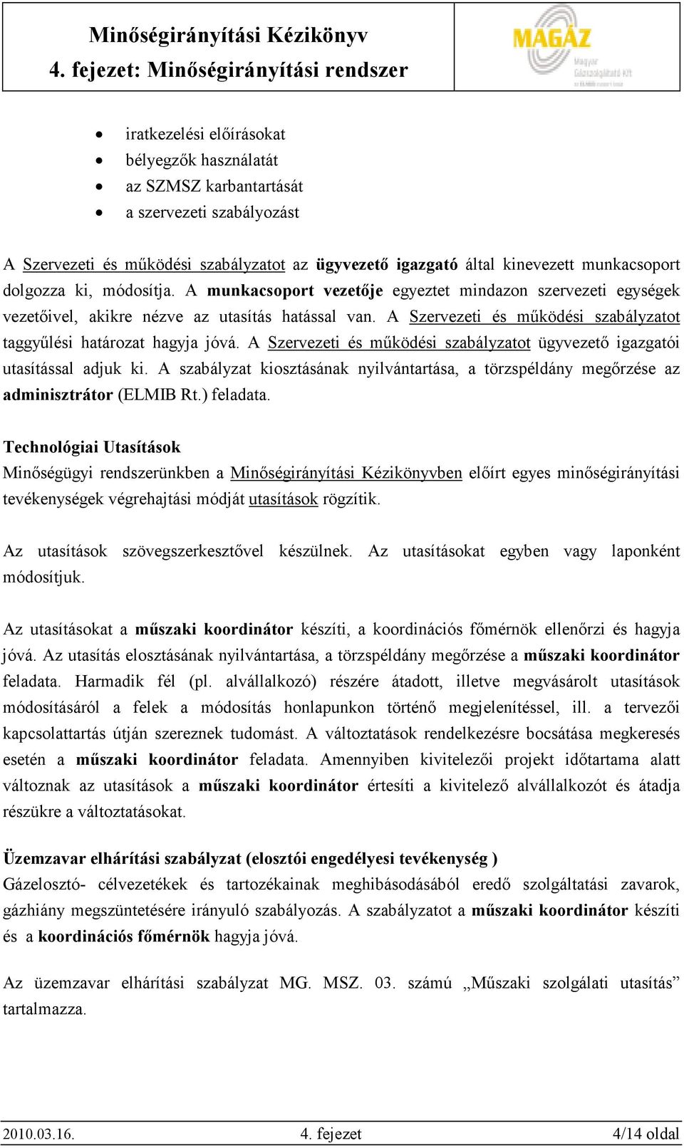 A Szervezeti és mőködési szabályzatot taggyőlési határozat hagyja jóvá. A Szervezeti és mőködési szabályzatot ügyvezetı igazgatói utasítással adjuk ki.