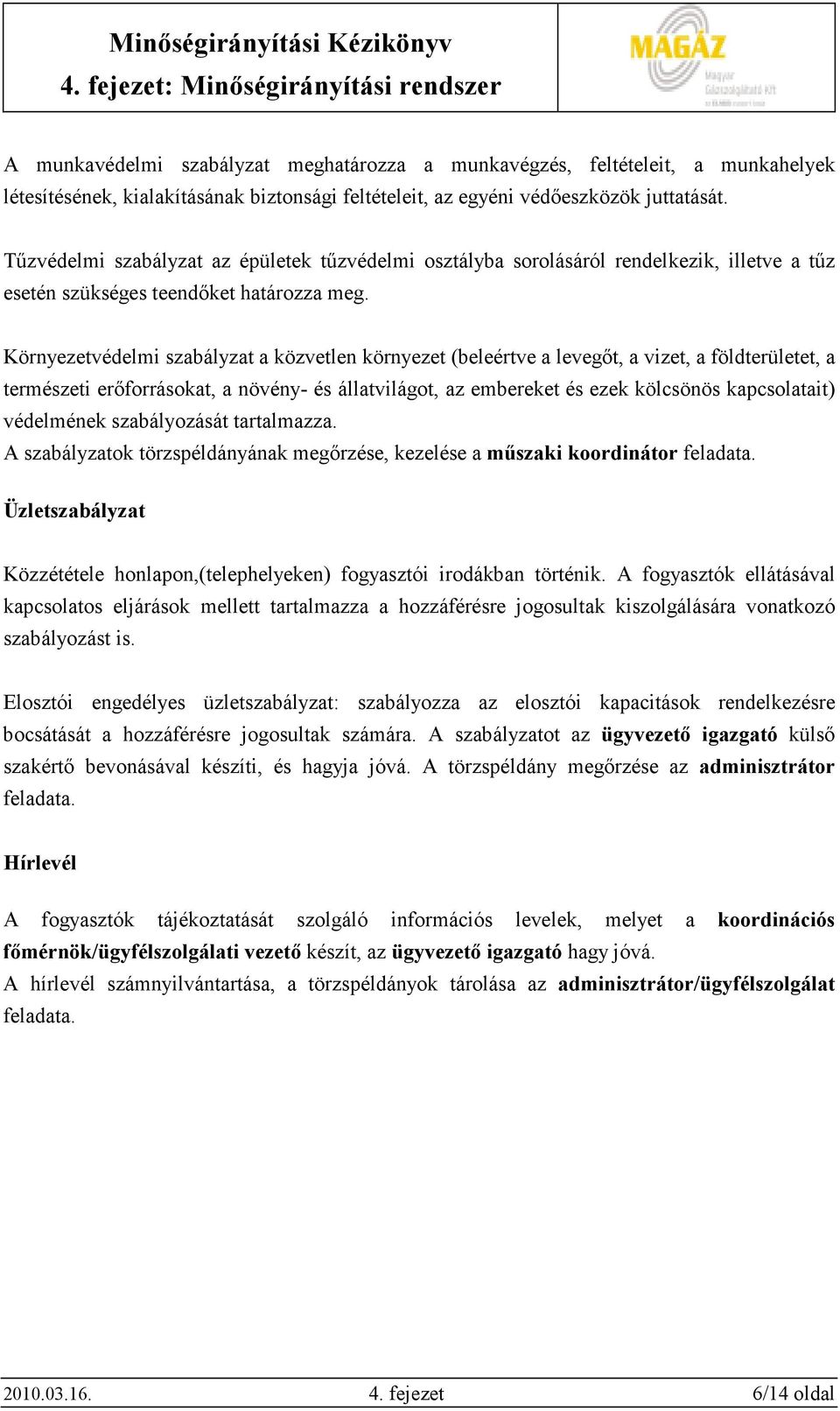 Környezetvédelmi szabályzat a közvetlen környezet (beleértve a levegıt, a vizet, a földterületet, a természeti erıforrásokat, a növény- és állatvilágot, az embereket és ezek kölcsönös kapcsolatait)