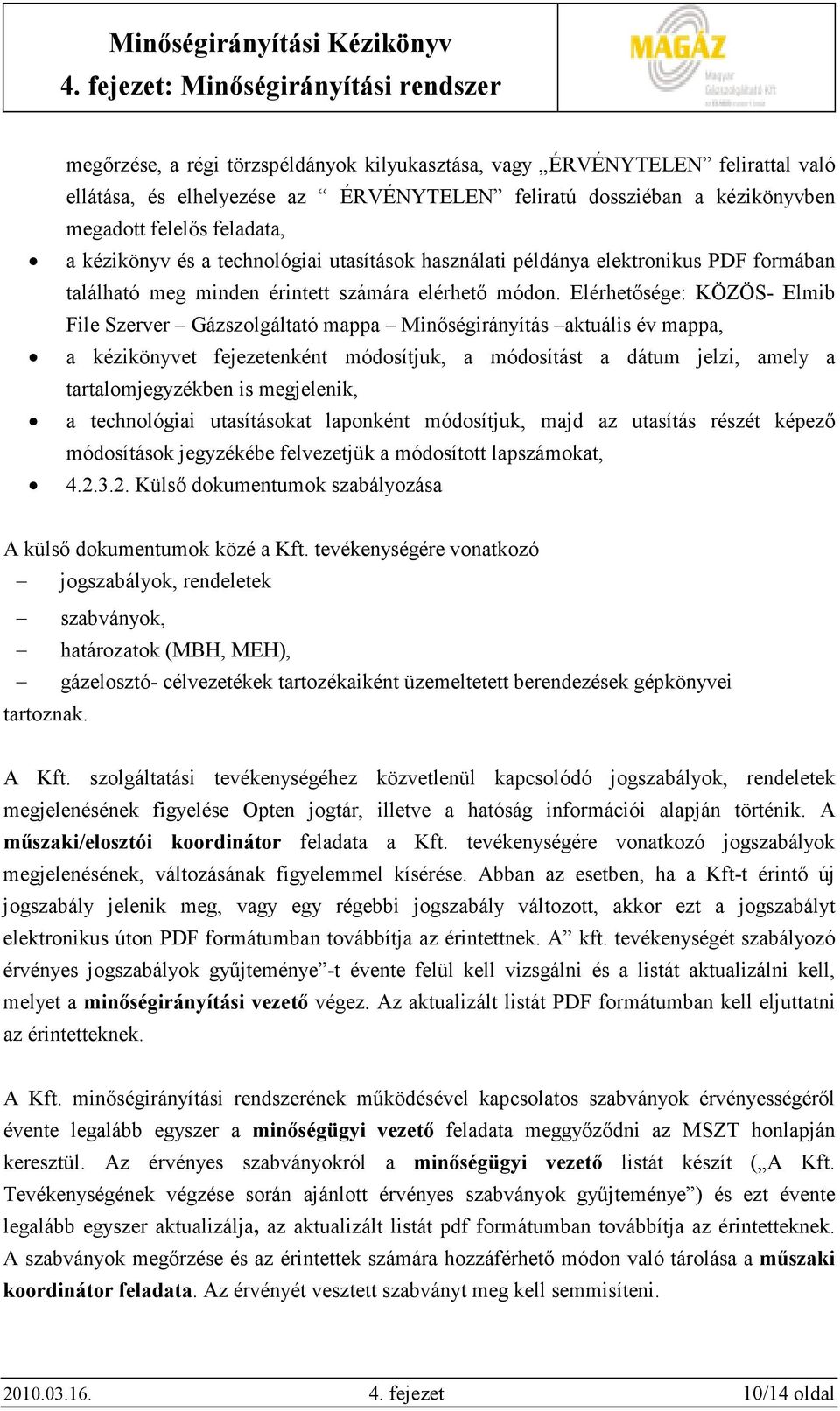 Elérhetısége: KÖZÖS- Elmib File Szerver Gázszolgáltató mappa Minıségirányítás aktuális év mappa, a kézikönyvet fejezetenként módosítjuk, a módosítást a dátum jelzi, amely a tartalomjegyzékben is
