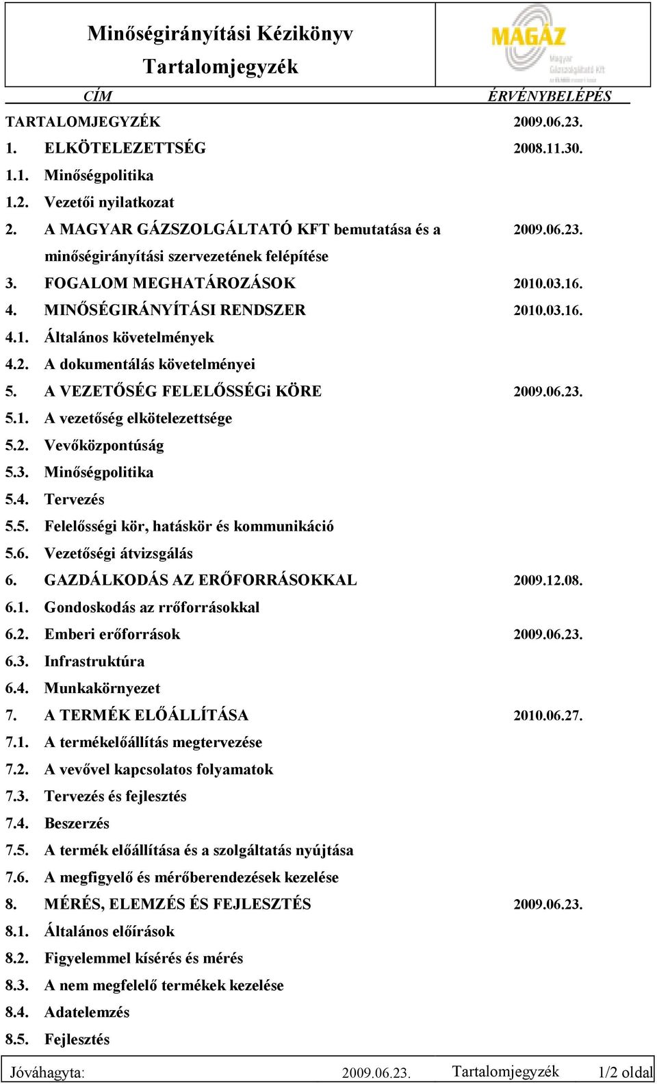 2. Vevıközpontúság 5.3. Minıségpolitika 5.4. Tervezés 5.5. Felelısségi kör, hatáskör és kommunikáció 5.6. Vezetıségi átvizsgálás 6. GAZDÁLKODÁS AZ ERİFORRÁSOKKAL 2009.12