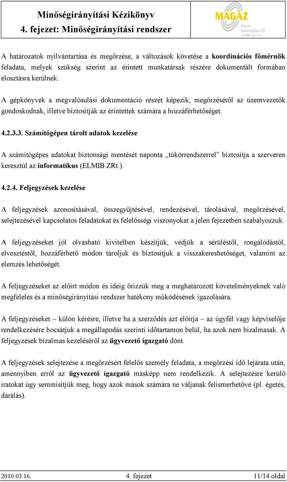 A gépkönyvek a megvalósulási dokumentáció részét képezik, megırzésérıl az üzemvezetık gondoskodnak, illetve biztosítják az érintettek számára a hozzáférhetıséget. 4.2.3.