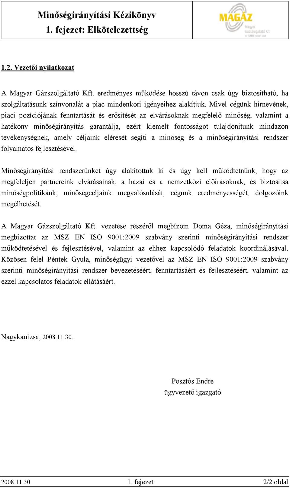Mivel cégünk hírnevének, piaci pozíciójának fenntartását és erısítését az elvárásoknak megfelelı minıség, valamint a hatékony minıségirányítás garantálja, ezért kiemelt fontosságot tulajdonítunk