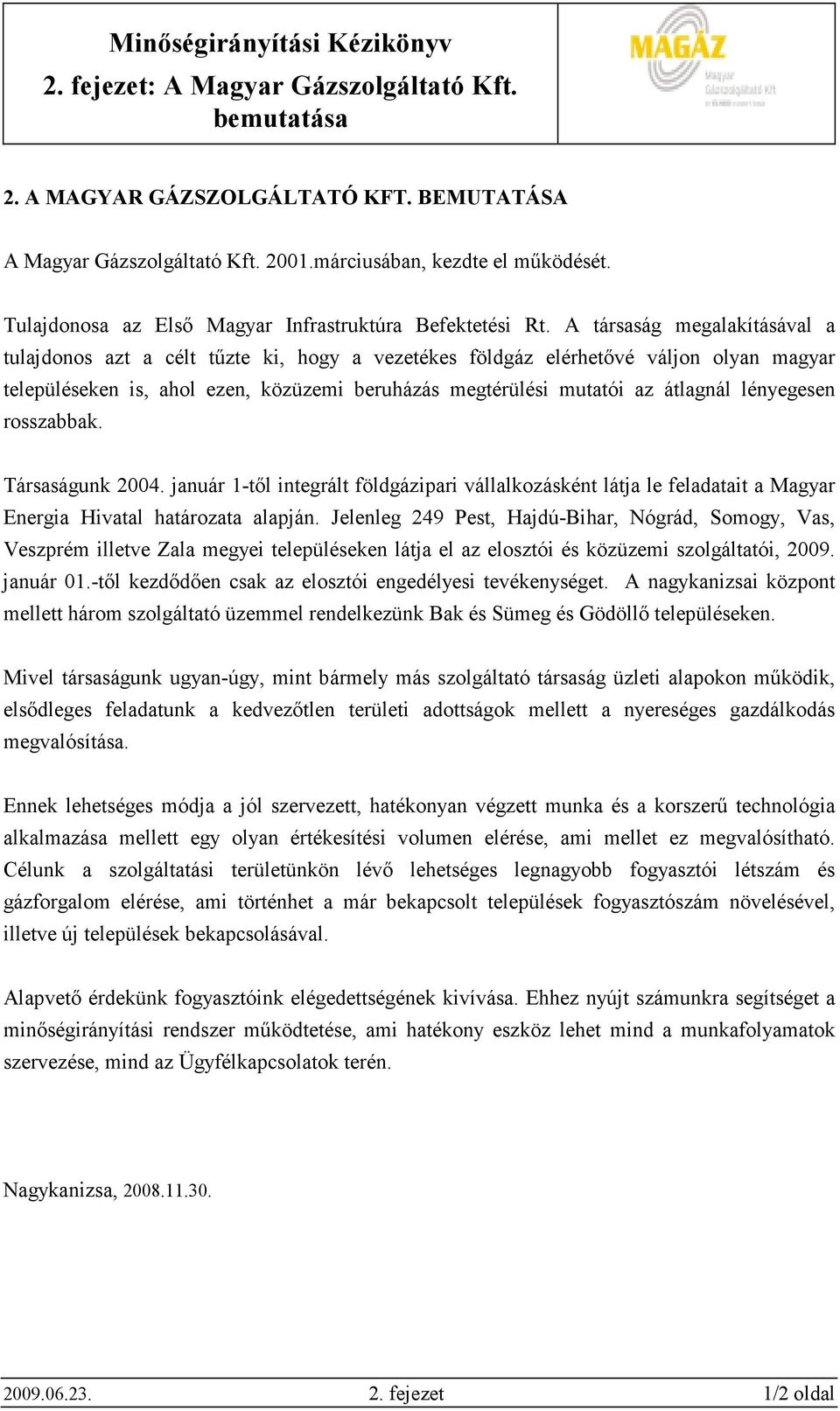 A társaság megalakításával a tulajdonos azt a célt tőzte ki, hogy a vezetékes földgáz elérhetıvé váljon olyan magyar településeken is, ahol ezen, közüzemi beruházás megtérülési mutatói az átlagnál