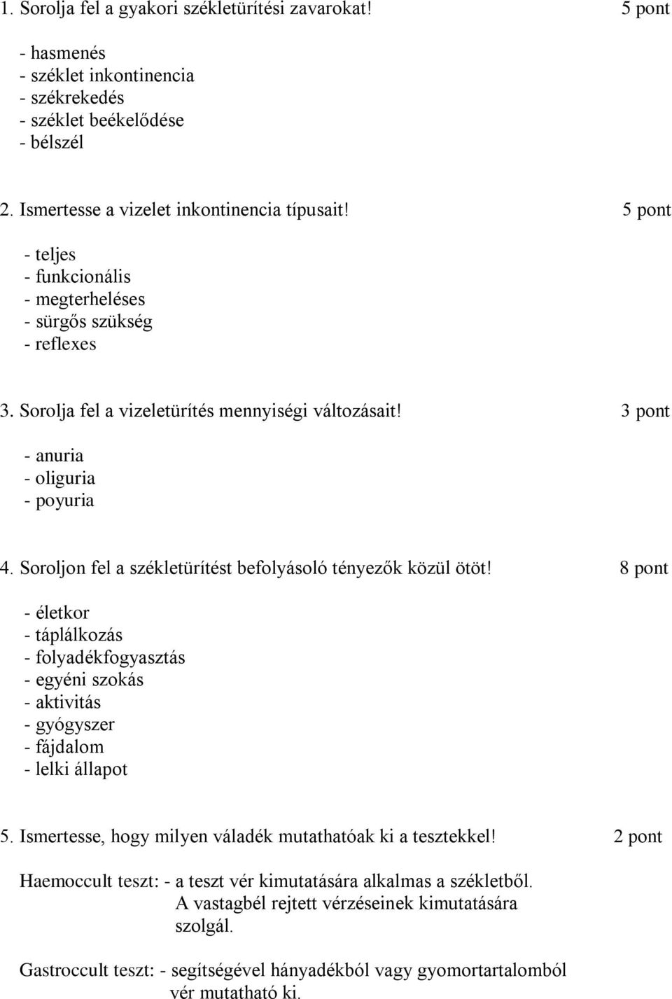 Soroljon fel a székletürítést befolyásoló tényezők közül ötöt! 8 pont - életkor - táplálkozás - folyadékfogyasztás - egyéni szokás - aktivitás - gyógyszer - fájdalom - lelki állapot 5.