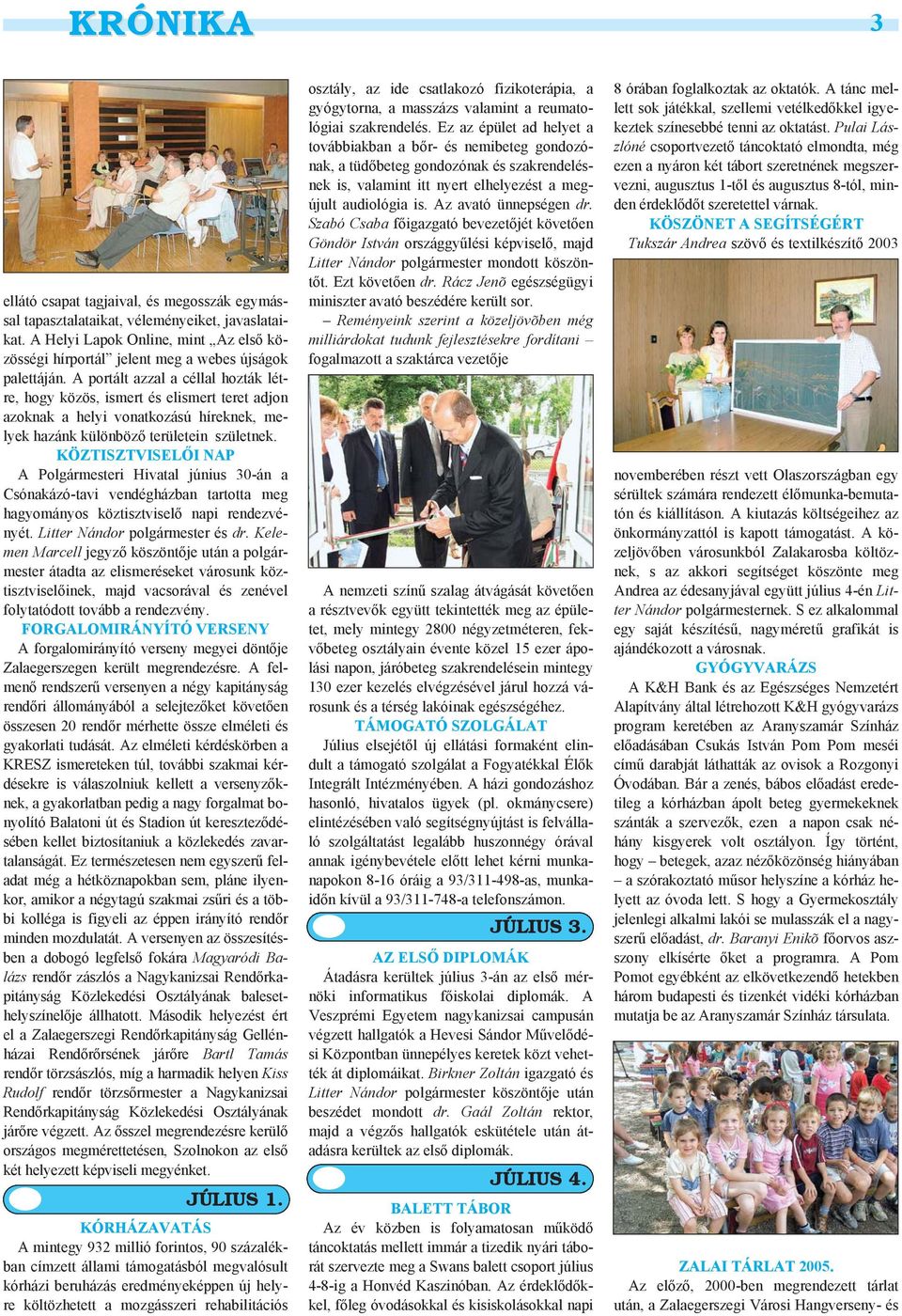 KÖZTISZTVISELŐI NAP A Polgármesteri Hivatal június 30-án a Csónakázó-tavi vendégházban tartotta meg hagyományos köztisztviselő napi rendezvényét. Litter Nándor polgármester és dr.