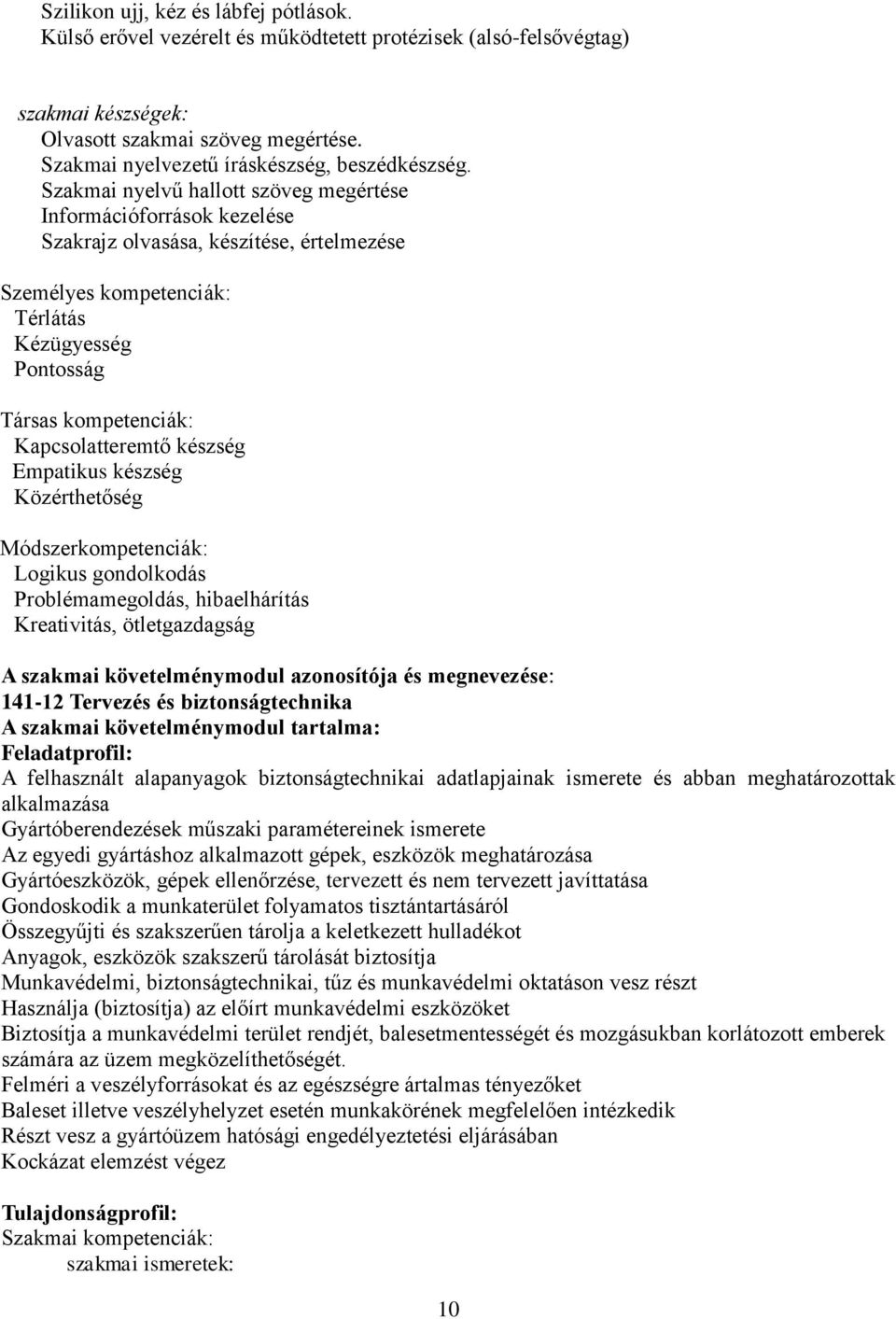 Szakmai nyelvű hallott szöveg megértése Információforrások kezelése Szakrajz olvasása, készítése, értelmezése Személyes kompetenciák: Térlátás Kézügyesség Pontosság Társas kompetenciák: