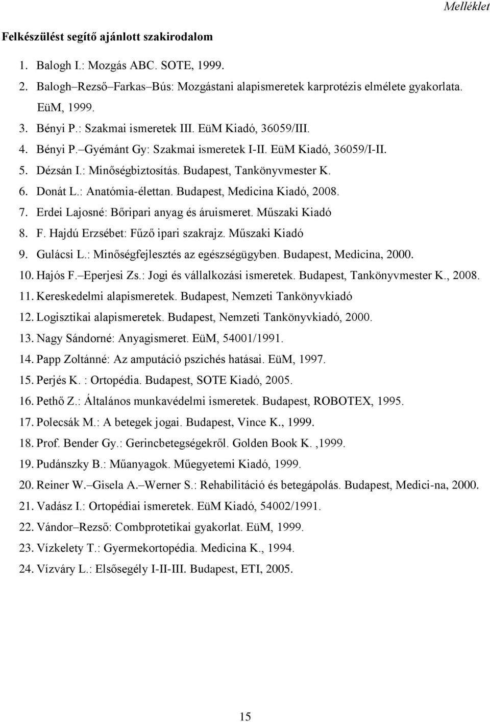 : Anatómia-élettan. Budapest, Medicina Kiadó, 2008. 7. Erdei Lajosné: Bőripari anyag és áruismeret. Műszaki Kiadó 8. F. Hajdú Erzsébet: Fűző ipari szakrajz. Műszaki Kiadó 9. Gulácsi L.