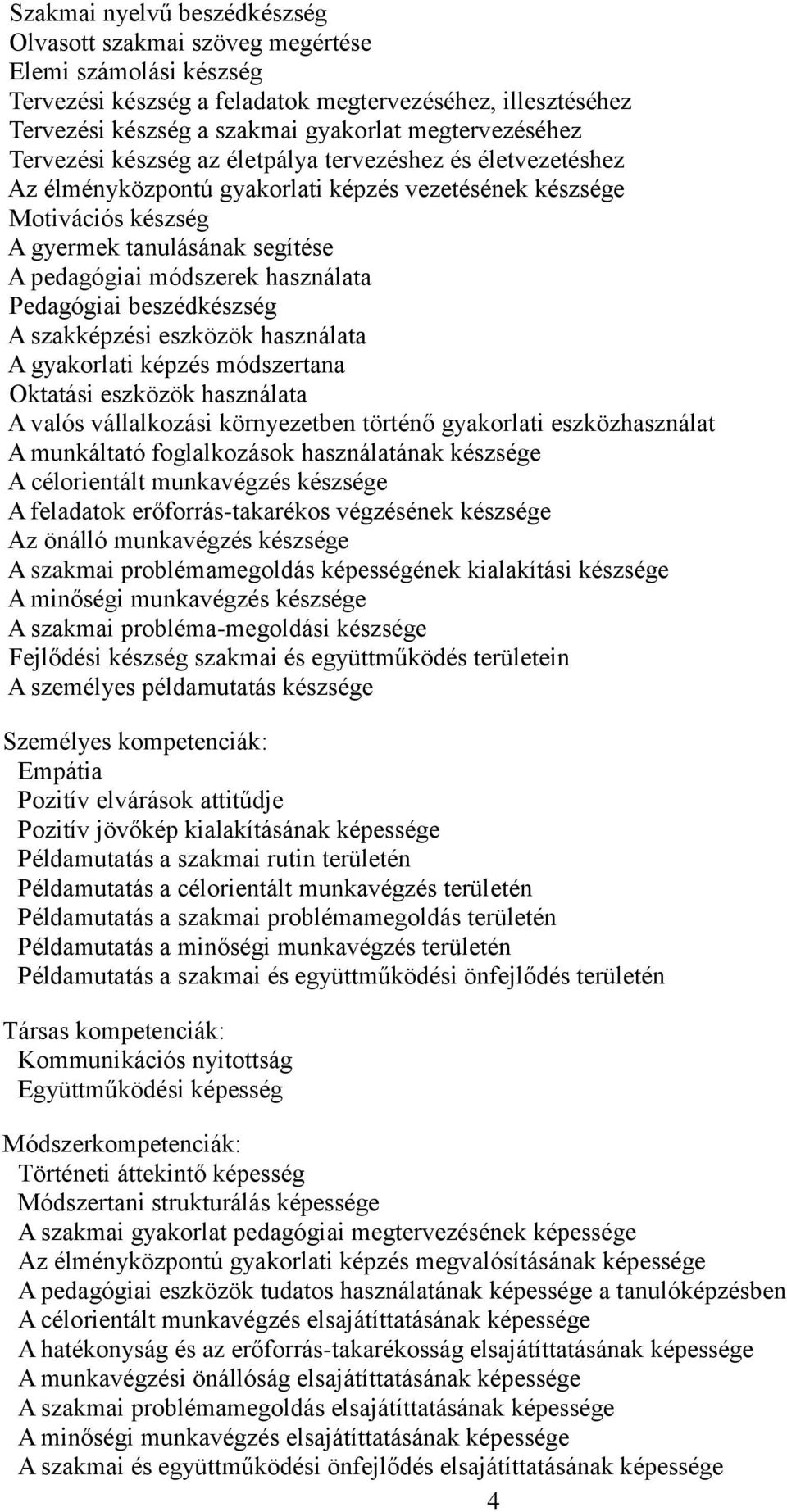 módszerek használata Pedagógiai beszédkészség A szakképzési eszközök használata A gyakorlati képzés módszertana Oktatási eszközök használata A valós vállalkozási környezetben történő gyakorlati