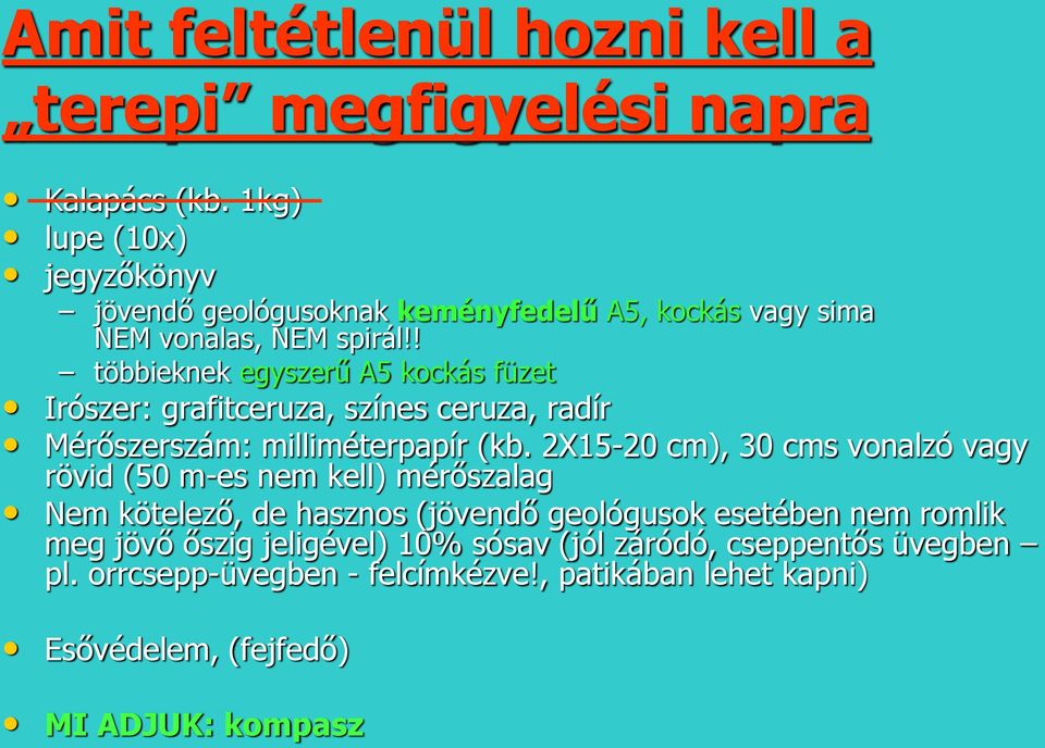 ! többieknek egyszerű A5 kockás füzet Irószer: grafitceruza, színes ceruza, radír Mérőszerszám: milliméterpapír (kb.