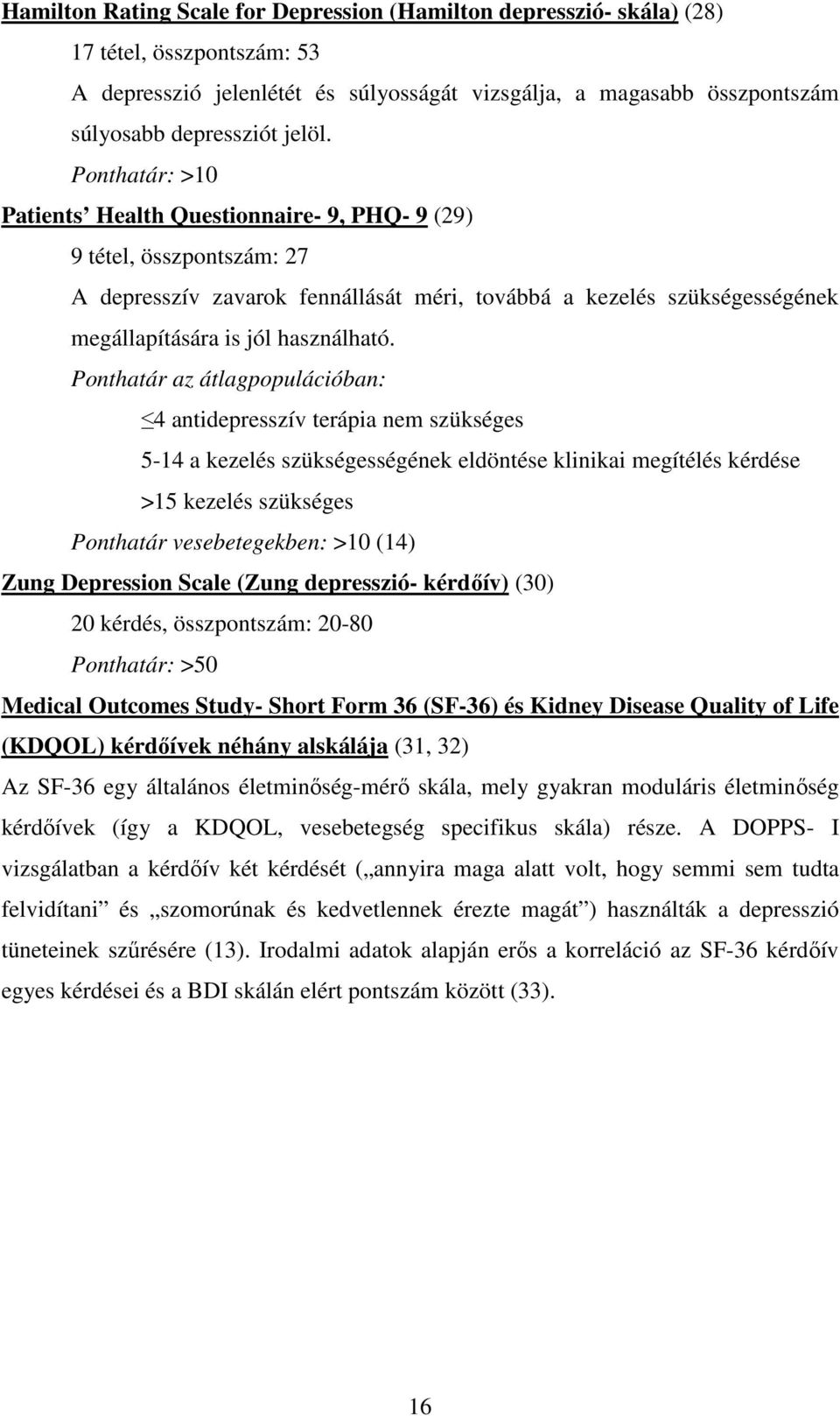 Ponthatár az átlagpopulációban: 4 antidepresszív terápia nem szükséges 5-14 a kezelés szükségességének eldöntése klinikai megítélés kérdése >15 kezelés szükséges Ponthatár vesebetegekben: >10 (14)