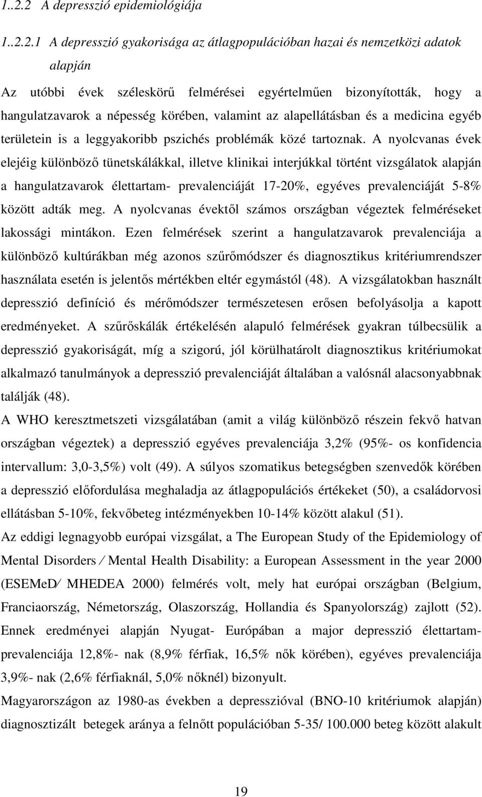 A nyolcvanas évek elejéig különböző tünetskálákkal, illetve klinikai interjúkkal történt vizsgálatok alapján a hangulatzavarok élettartam- prevalenciáját 17-20%, egyéves prevalenciáját 5-8% között