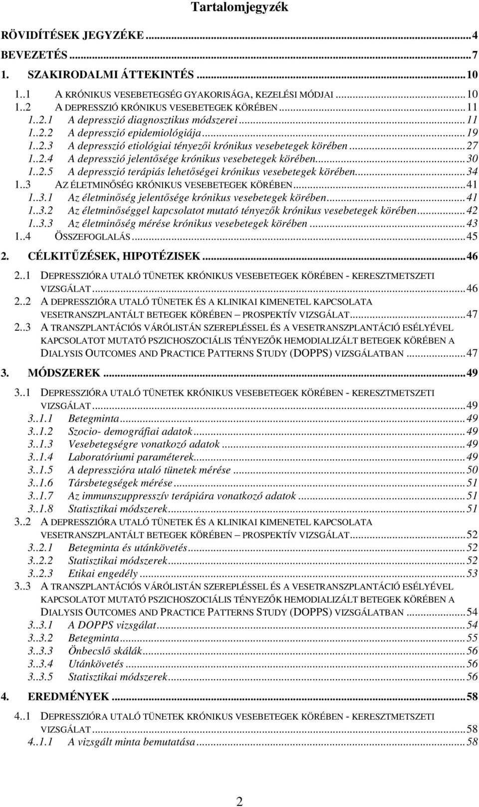 ..30 1..2.5 A depresszió terápiás lehetőségei krónikus vesebetegek körében...34 1..3 AZ ÉLETMINŐSÉG KRÓNIKUS VESEBETEGEK KÖRÉBEN...41 1..3.1 Az életminőség jelentősége krónikus vesebetegek körében.