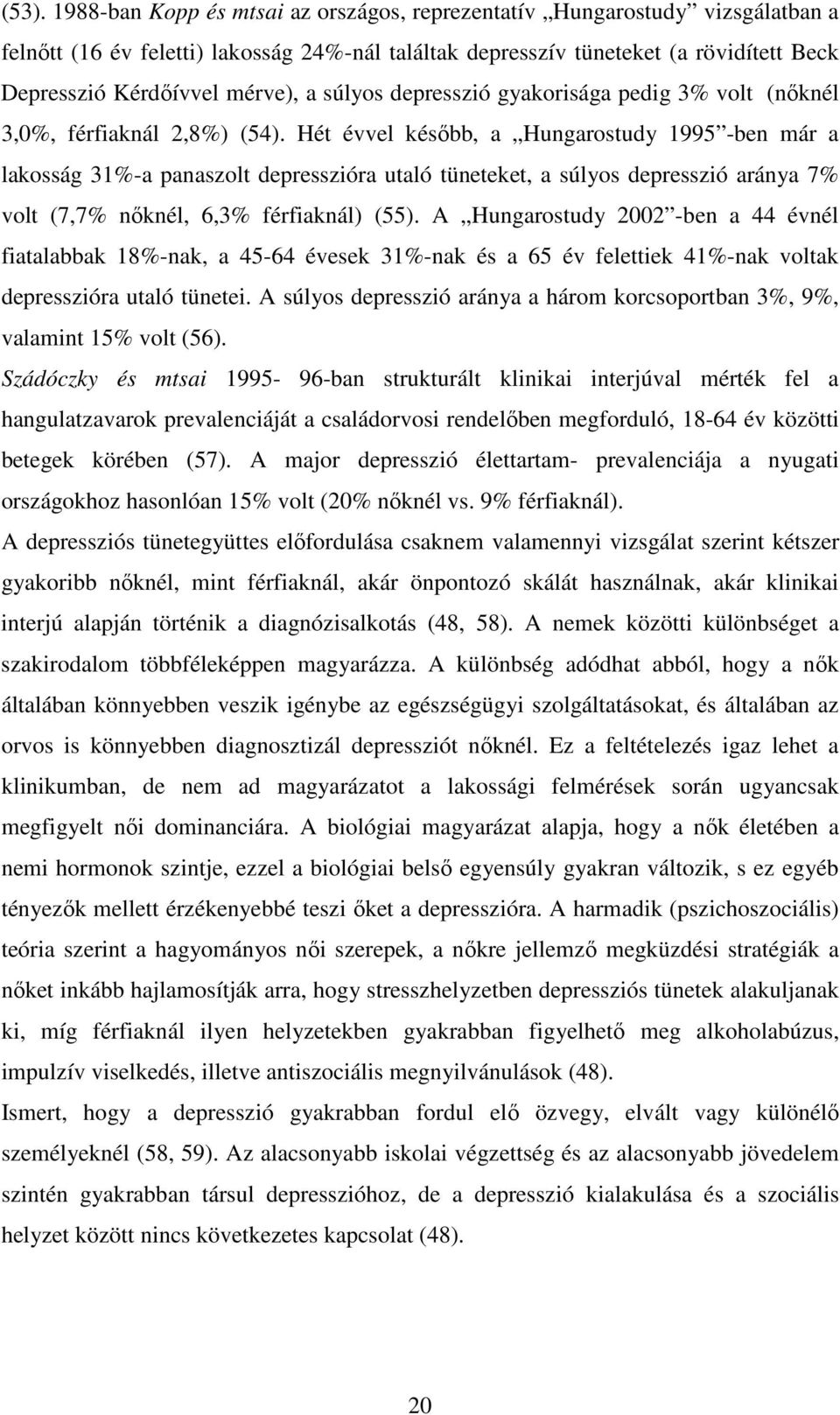 Hét évvel később, a Hungarostudy 1995 -ben már a lakosság 31%-a panaszolt depresszióra utaló tüneteket, a súlyos depresszió aránya 7% volt (7,7% nőknél, 6,3% férfiaknál) (55).