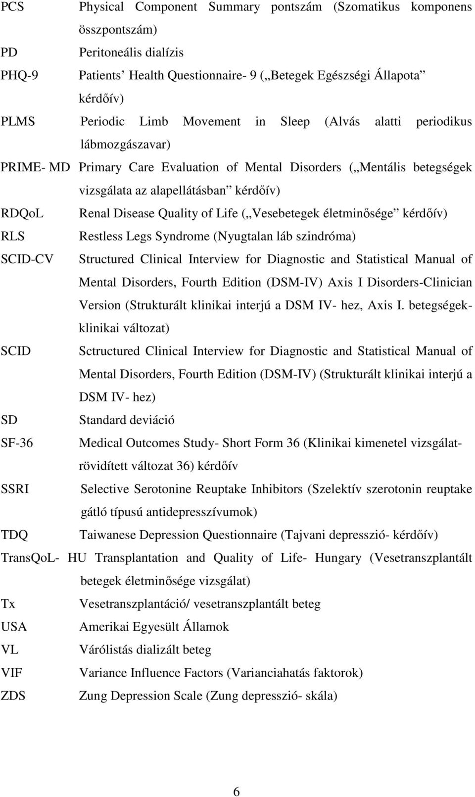 Quality of Life ( Vesebetegek életminősége kérdőív) RLS Restless Legs Syndrome (Nyugtalan láb szindróma) SCID-CV Structured Clinical Interview for Diagnostic and Statistical Manual of Mental