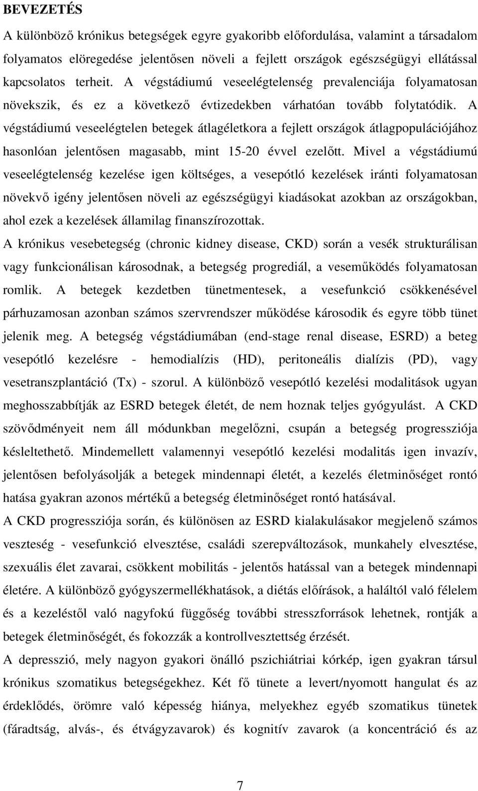 A végstádiumú veseelégtelen betegek átlagéletkora a fejlett országok átlagpopulációjához hasonlóan jelentősen magasabb, mint 15-20 évvel ezelőtt.