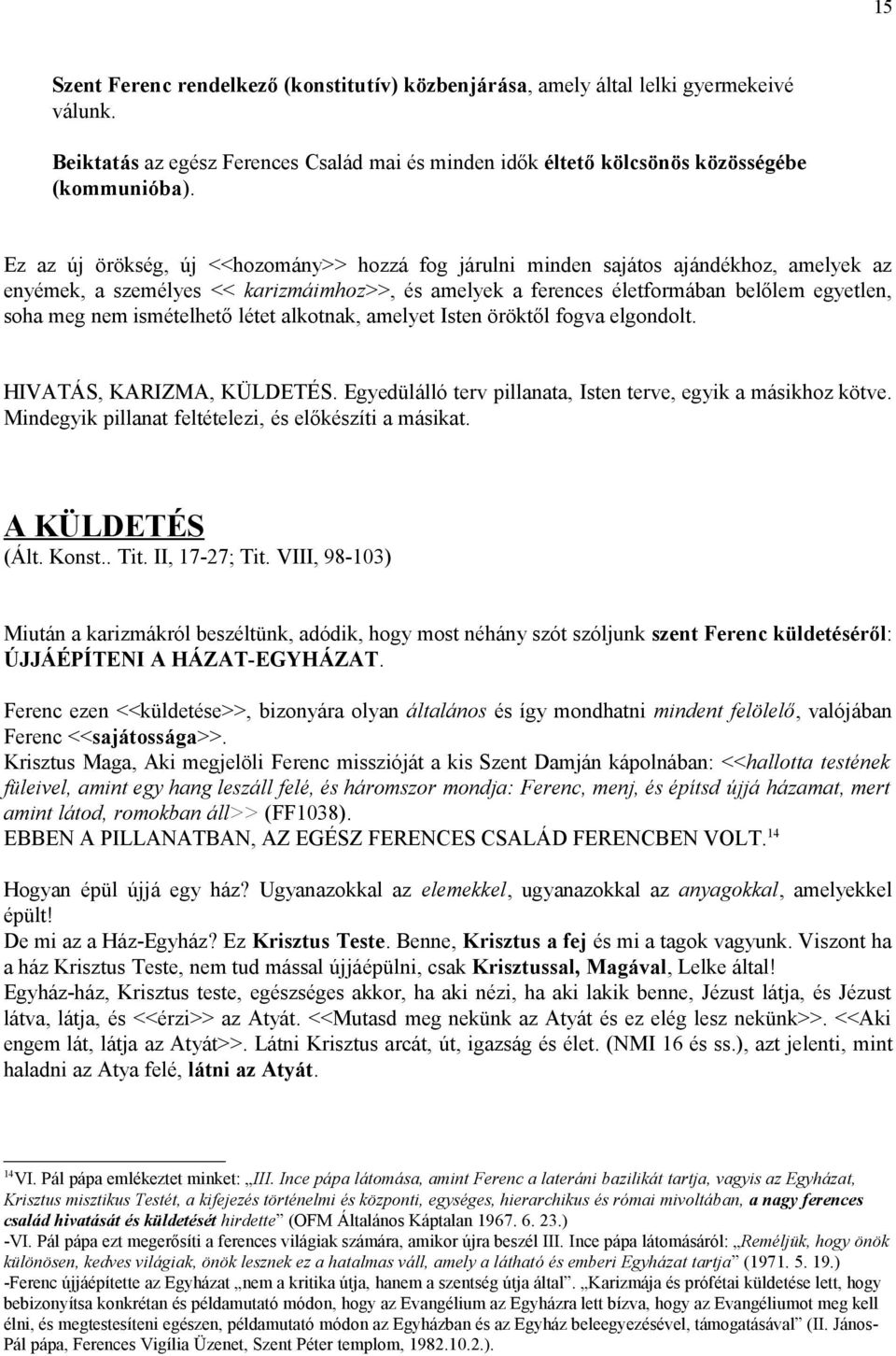 ismételhető létet alkotnak, amelyet Isten öröktől fogva elgondolt. HIVATÁS, KARIZMA, KÜLDETÉS. Egyedülálló terv pillanata, Isten terve, egyik a másikhoz kötve.