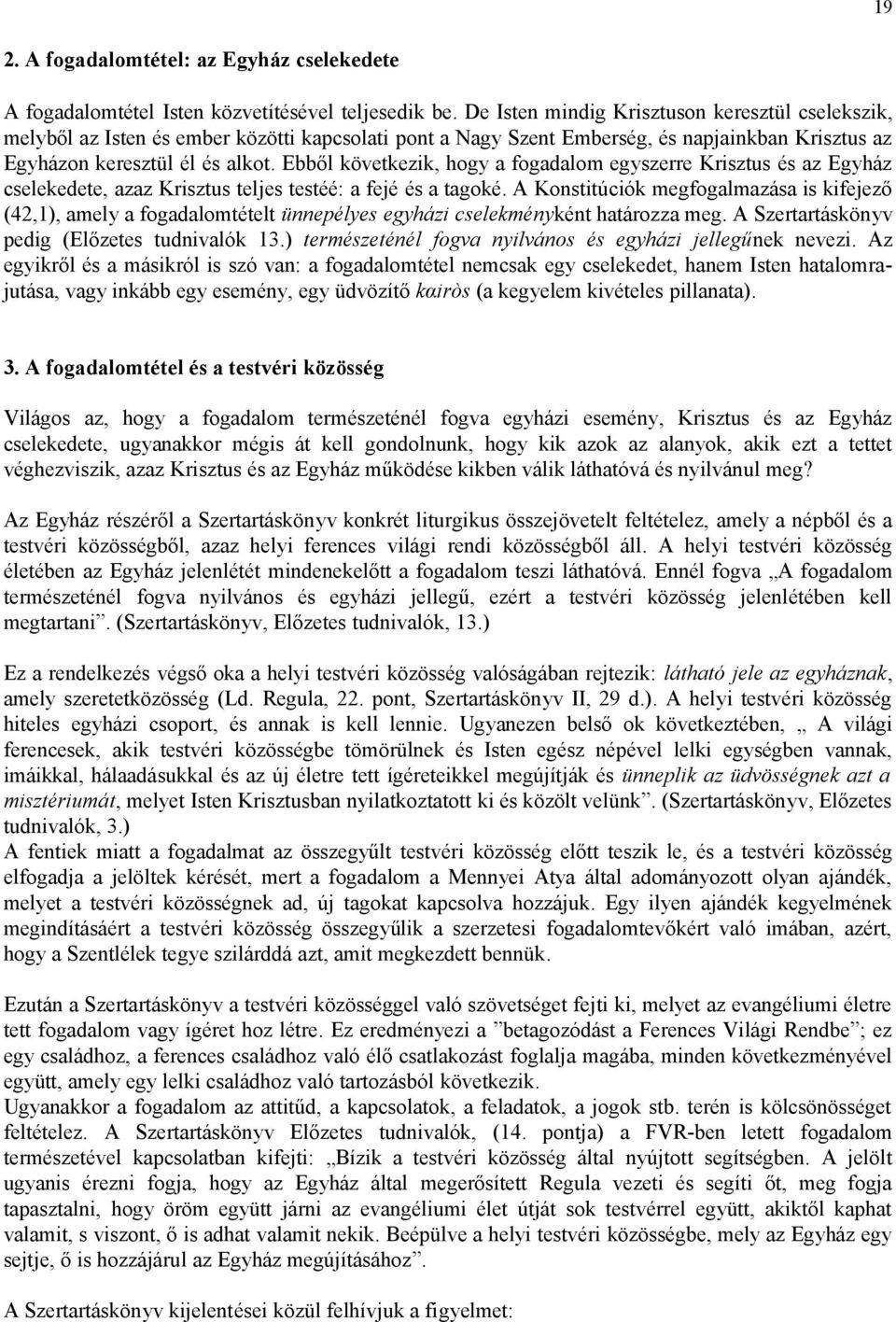 Ebből következik, hogy a fogadalom egyszerre Krisztus és az Egyház cselekedete, azaz Krisztus teljes testéé: a fejé és a tagoké.