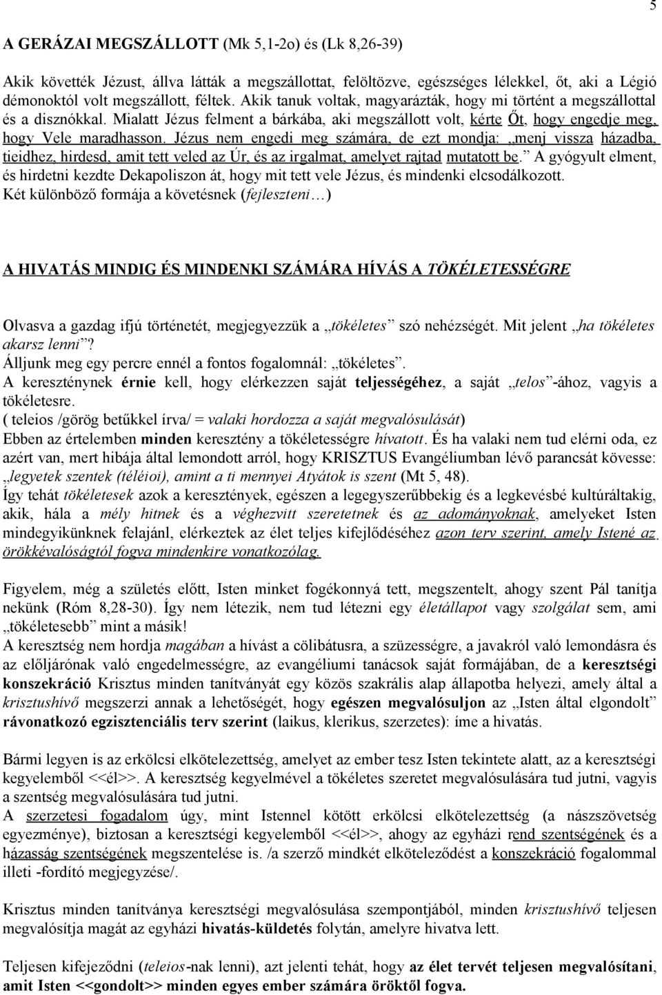 Jézus nem engedi meg számára, de ezt mondja: menj vissza házadba, tieidhez, hirdesd, amit tett veled az Úr, és az irgalmat, amelyet rajtad mutatott be.