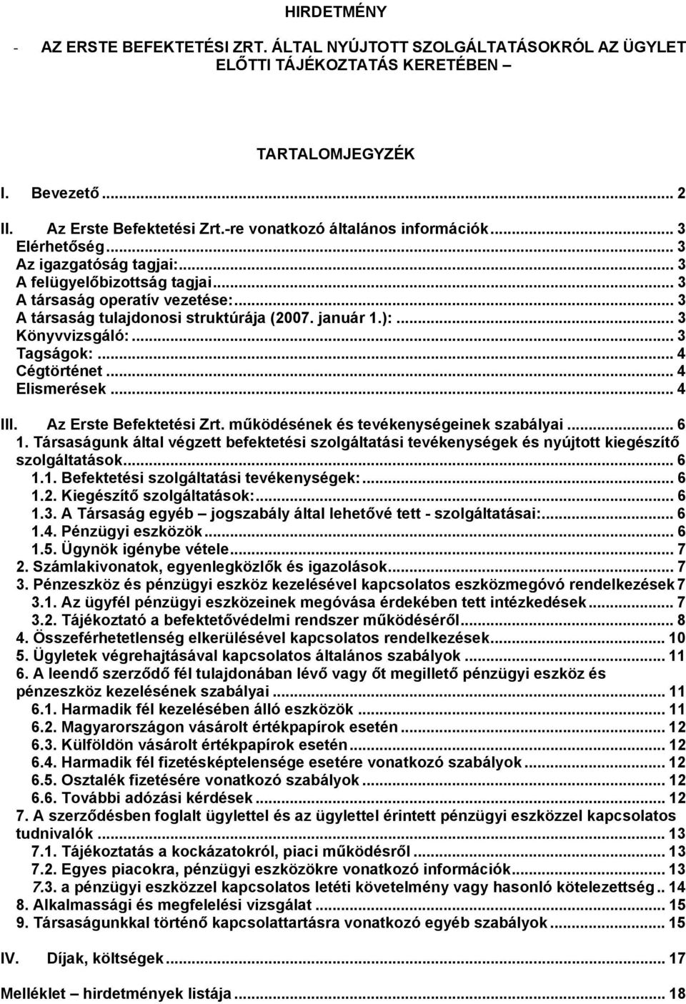 január 1.):... 3 Könyvvizsgáló:... 3 Tagságok:... 4 Cégtörténet... 4 Elismerések... 4 III. Az Erste Befektetési Zrt. működésének és tevékenységeinek szabályai... 6 1.