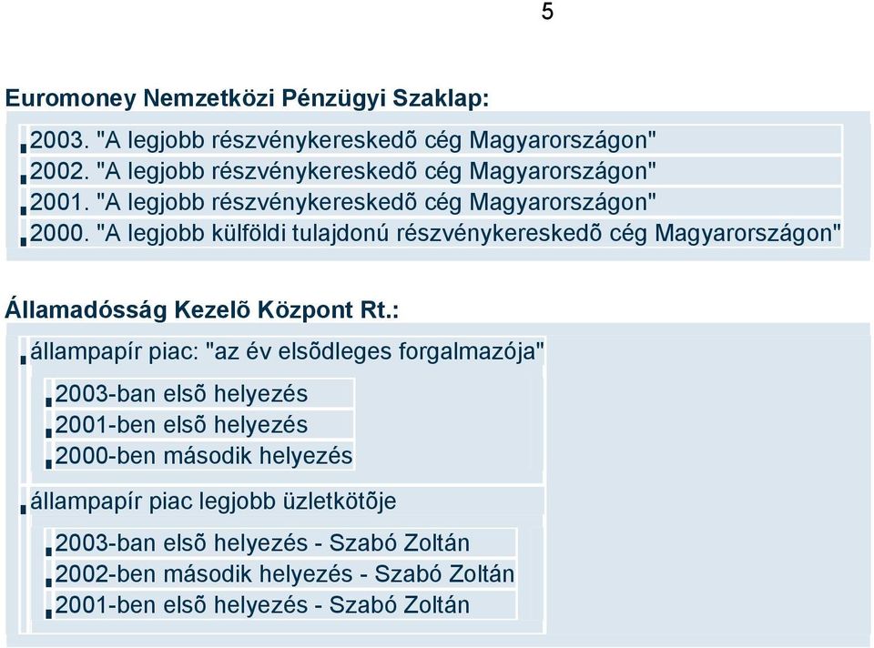 "A legjobb külföldi tulajdonú részvénykereskedõ cég Magyarországon" Államadósság Kezelõ Központ Rt.