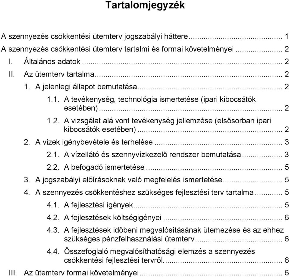 .. 2 2. A vizek igénybevétele és terhelése... 3 2.1. A vízellátó és szennyvízkezelő rendszer bemutatása... 3 2.2. A befogadó ismertetése... 5 3. A jogszabályi előírásoknak való megfelelés ismertetése.