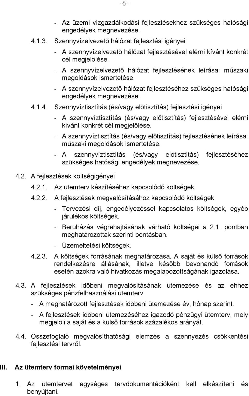 - A szennyvízelvezető hálózat fejlesztésének leírása: műszaki megoldások ismertetése. - A szennyvízelvezető hálózat fejlesztéséhez szükséges hatósági engedélyek megnevezése. 4.