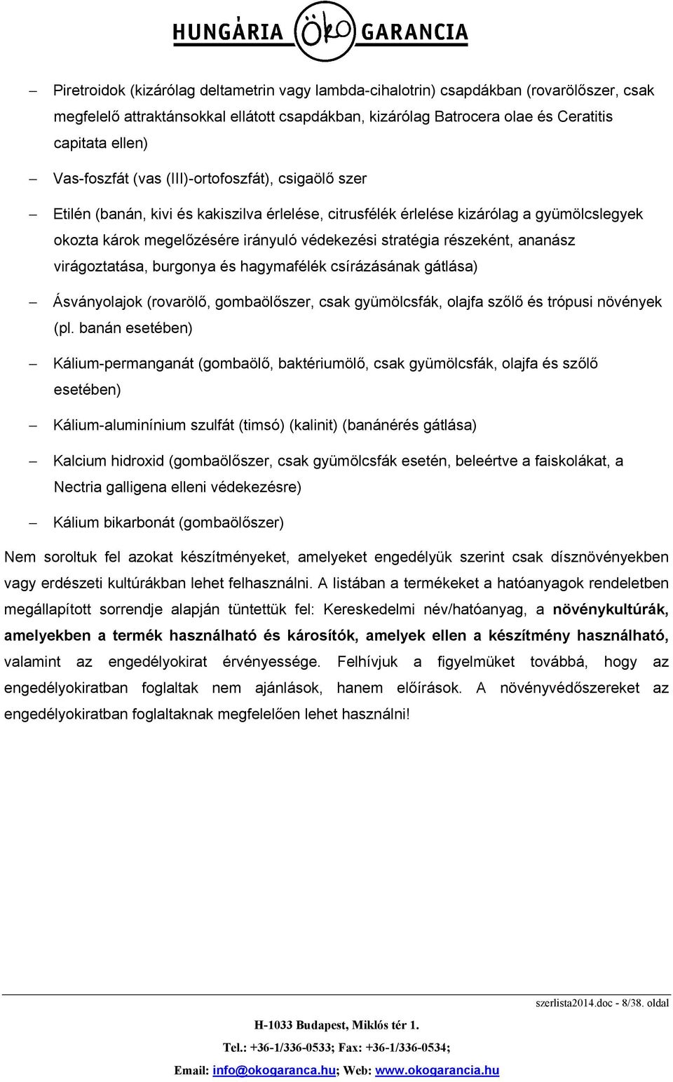 részeként, ananász virágoztatása, burgonya és hagymafélék csírázásának gátlása) Ásványolajok (rovarölő, gombaölőszer, csak gyümölcsfák, olajfa szőlő és trópusi növények (pl.