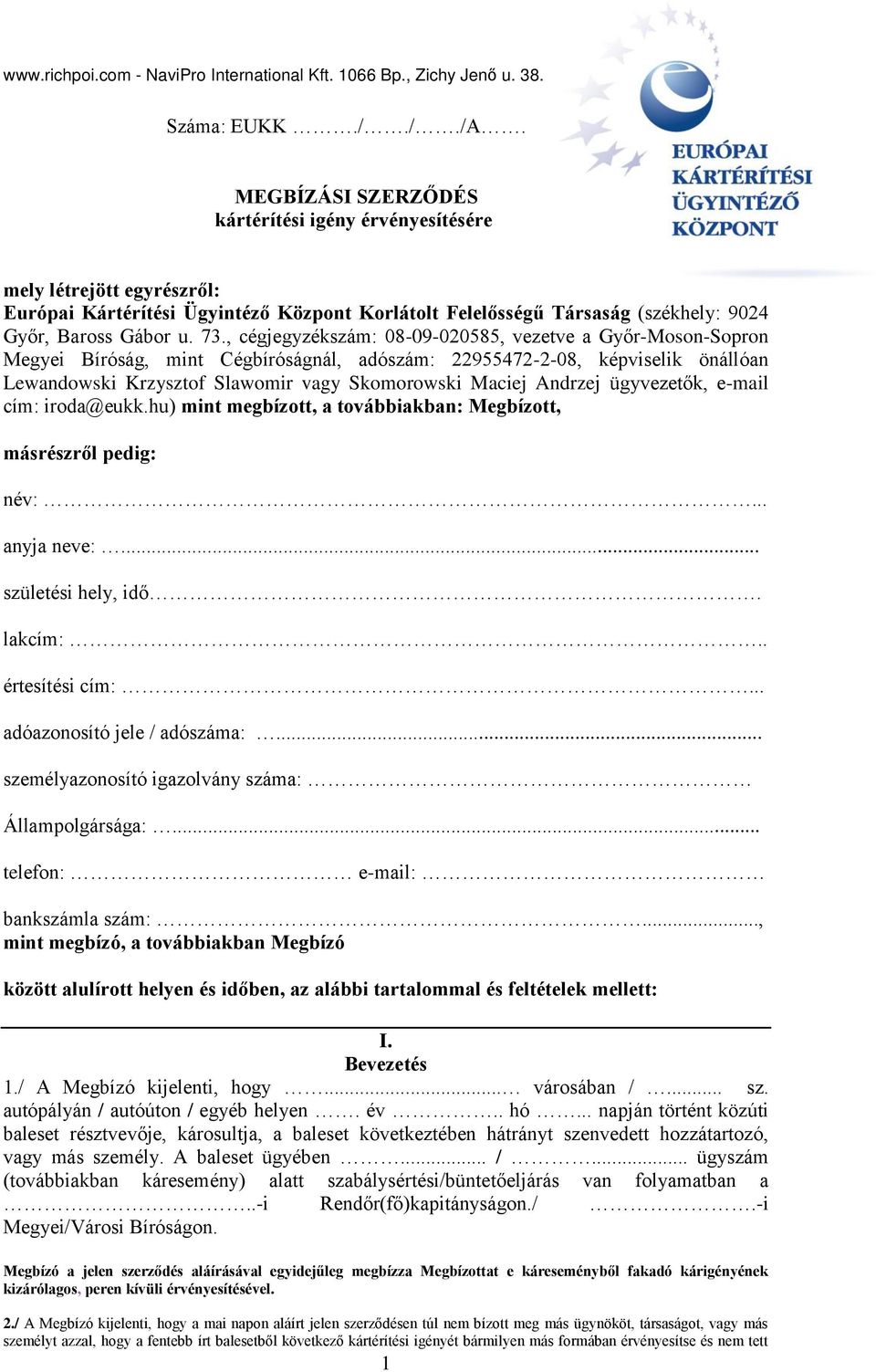 , cégjegyzékszám: 08-09-020585, vezetve a Győr-Moson-Sopron Megyei Bíróság, mint Cégbíróságnál, adószám: 22955472-2-08, képviselik önállóan Lewandowski Krzysztof Slawomir vagy Skomorowski Maciej