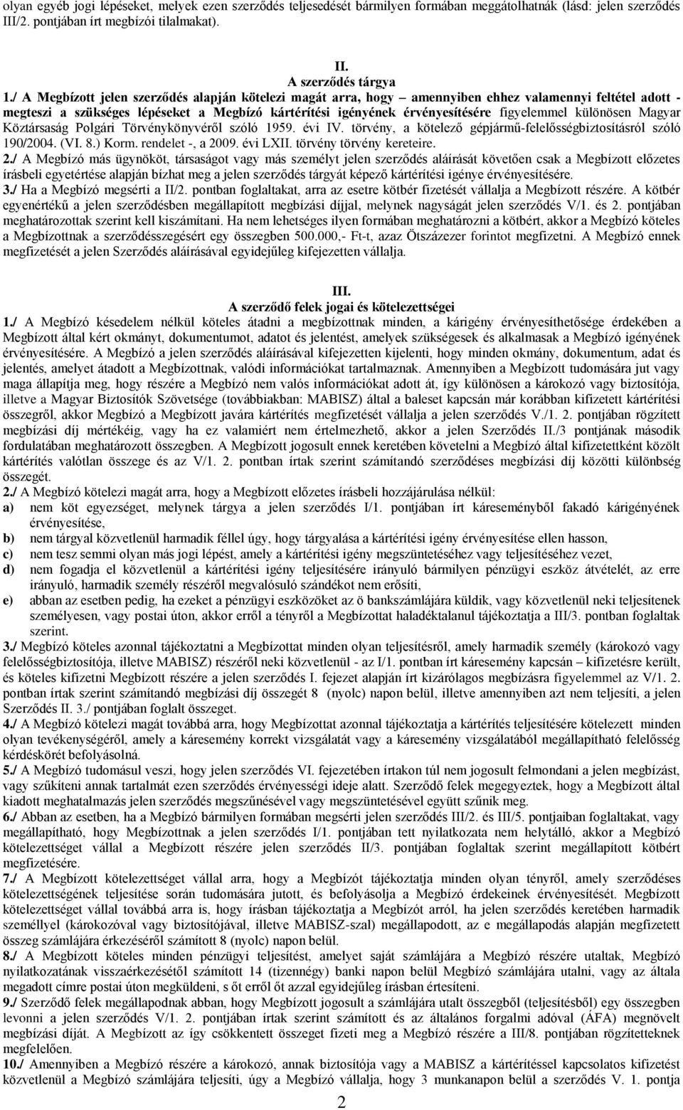 különösen Magyar Köztársaság Polgári Törvénykönyvéről szóló 1959. évi IV. törvény, a kötelező gépjármű-felelősségbiztosításról szóló 190/2004. (VI. 8.) Korm. rendelet -, a 2009. évi LXII.