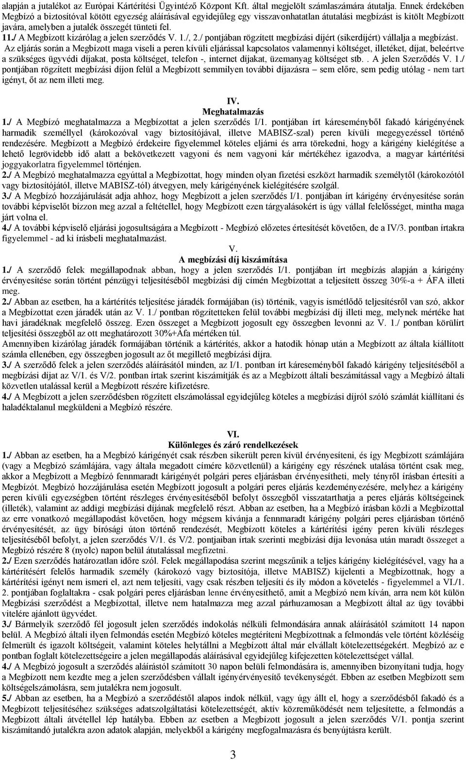 / A Megbízott kizárólag a jelen szerződés V. 1./, 2./ pontjában rögzített megbízási díjért (sikerdíjért) vállalja a megbízást.