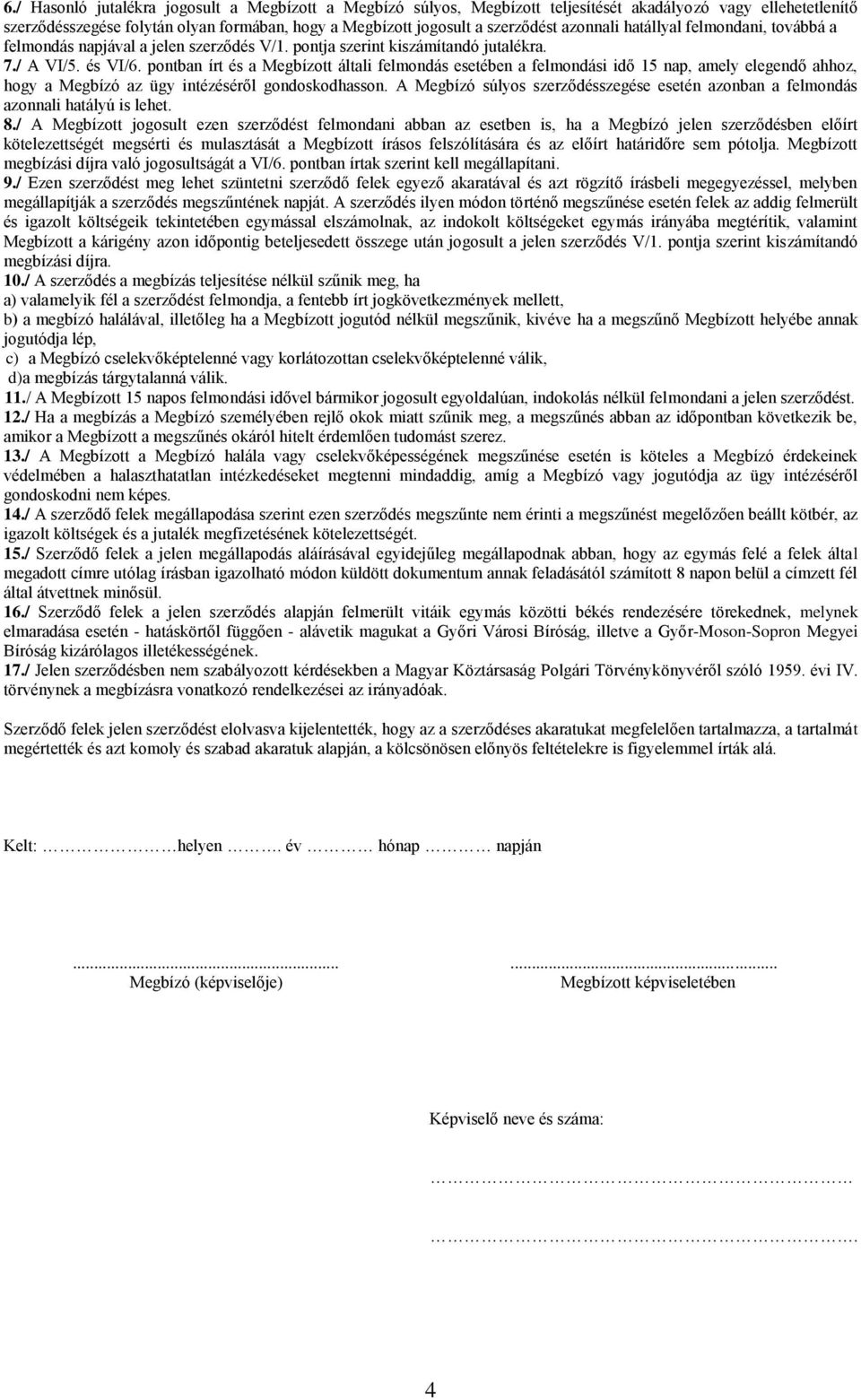 pontban írt és a Megbízott általi felmondás esetében a felmondási idő 15 nap, amely elegendő ahhoz, hogy a Megbízó az ügy intézéséről gondoskodhasson.