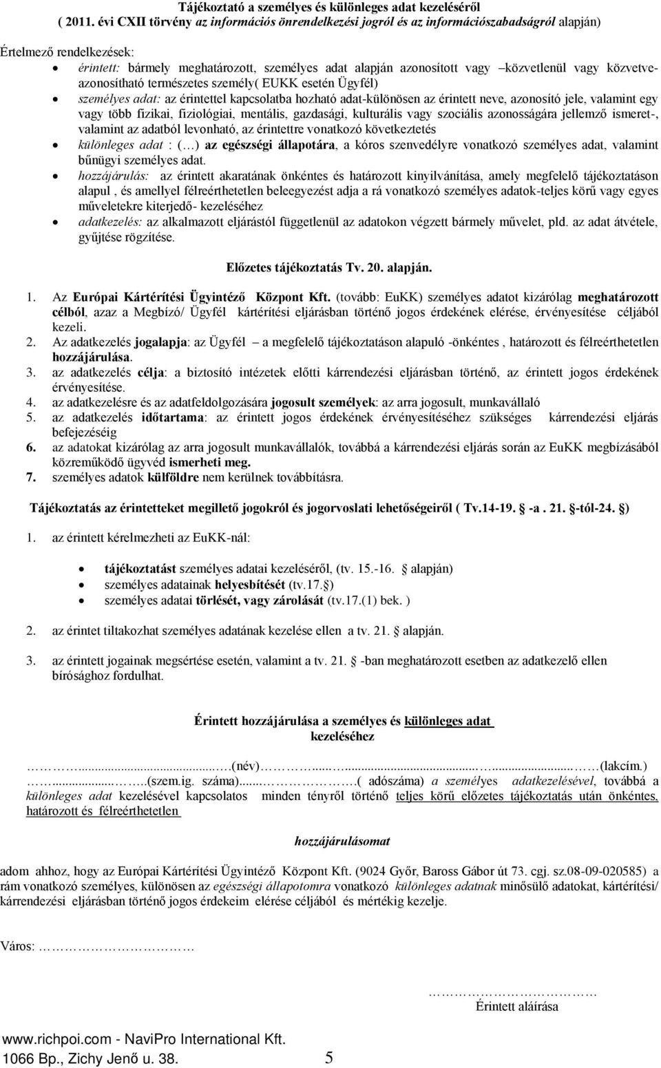 közvetlenül vagy közvetveazonosítható természetes személy( EUKK esetén Ügyfél) személyes adat: az érintettel kapcsolatba hozható adat-különösen az érintett neve, azonosító jele, valamint egy vagy