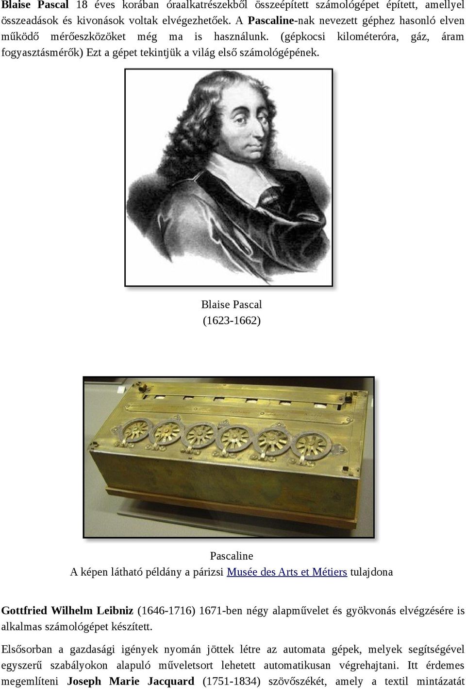 Blaise Pascal (1623-1662) Pascaline A képen látható példány a párizsi Musée des Arts et Métiers tulajdona Gottfried Wilhelm Leibniz (1646-1716) 1671-ben négy alapművelet és gyökvonás elvégzésére is
